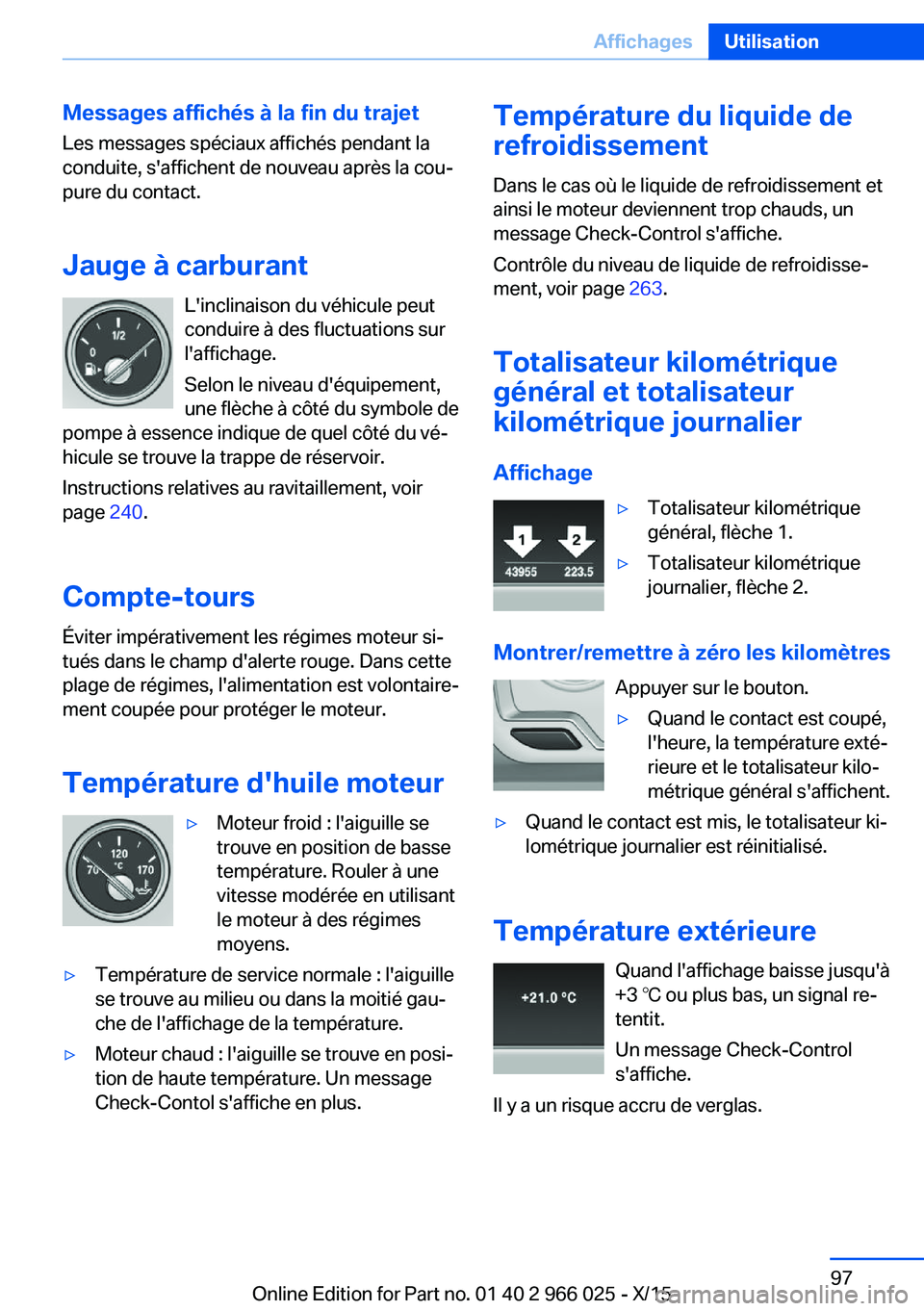 BMW X6 2016  Notices Demploi (in French) Messages affichés à la fin du trajet
Les messages spéciaux affichés pendant la
conduite, s'affichent de nouveau après la cou‐
pure du contact.
Jauge à carburant L'inclinaison du véhic