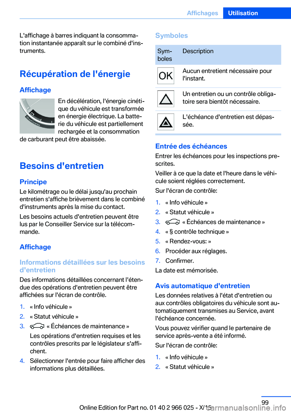 BMW X6 2016  Notices Demploi (in French) L'affichage à barres indiquant la consomma‐
tion instantanée apparaît sur le combiné d'ins‐
truments.
Récupération de l'énergie
Affichage En décélération, l'énergie cin
