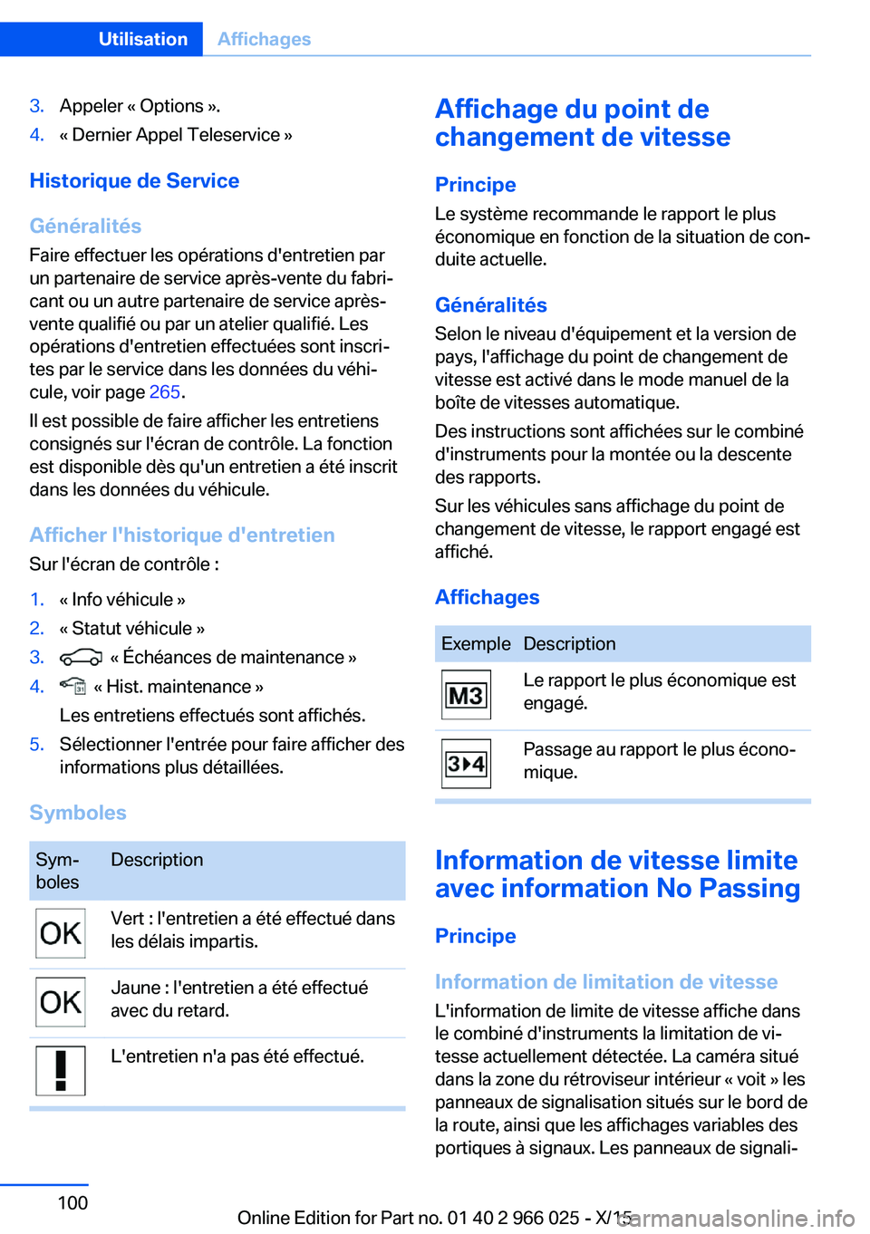 BMW X6 2016  Notices Demploi (in French) 3.Appeler « Options ».4.« Dernier Appel Teleservice »
Historique de Service
Généralités
Faire effectuer les opérations d'entretien par un partenaire de service après-vente du fabri‐
can