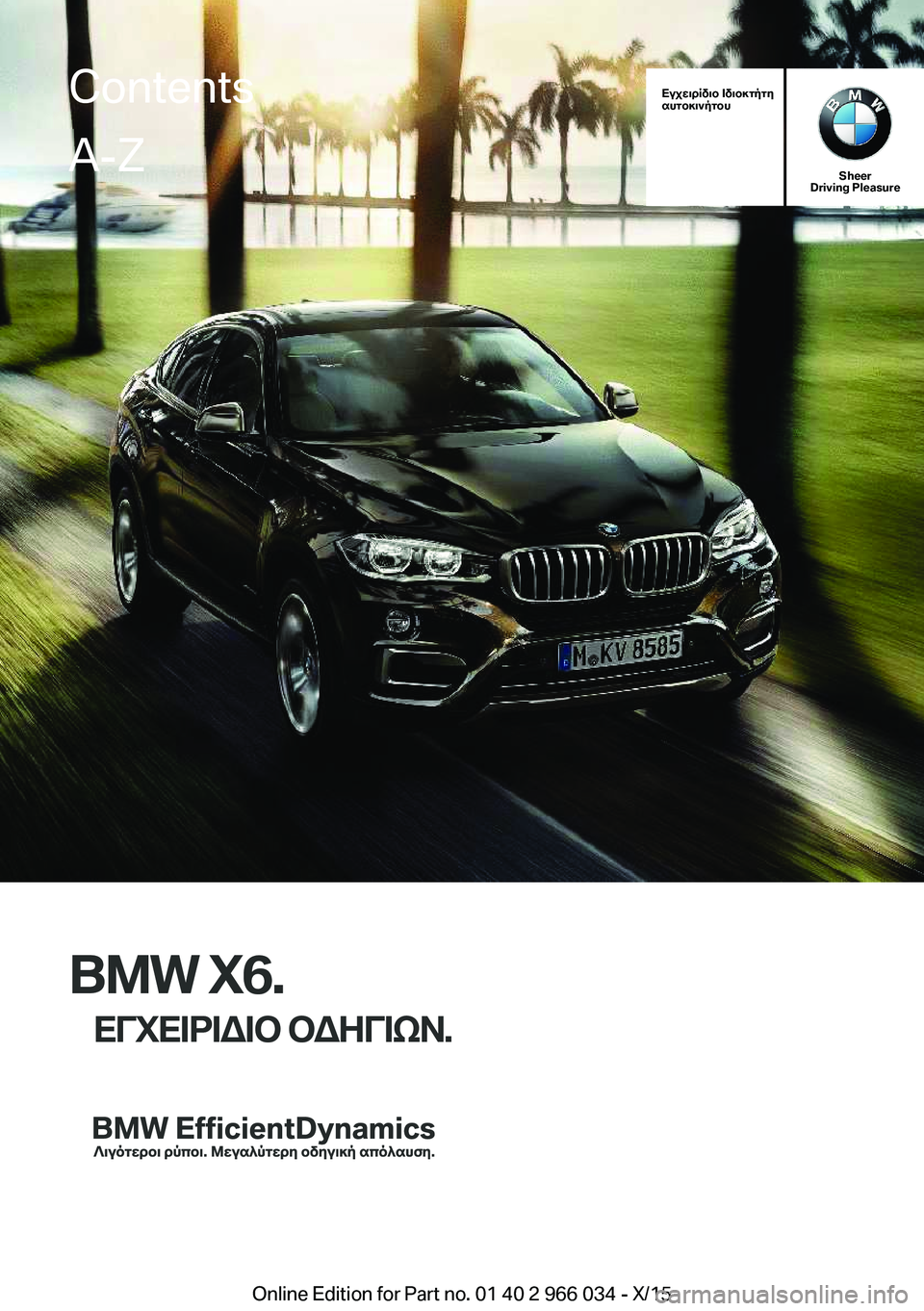 BMW X6 2016  ΟΔΗΓΌΣ ΧΡΉΣΗΣ (in Greek) Εγχειρίδιο Ιδιοκτήτη
αυτοκινήτου
Sheer
Driving Pleasure
BMW X6.
ΕΓΧΕΙΡΙΔΙΟ ΟΔΗΓΙΩΝ.
ContentsA-Z
Online Edition for Part no. 01 40 2 966 034 - X/15   