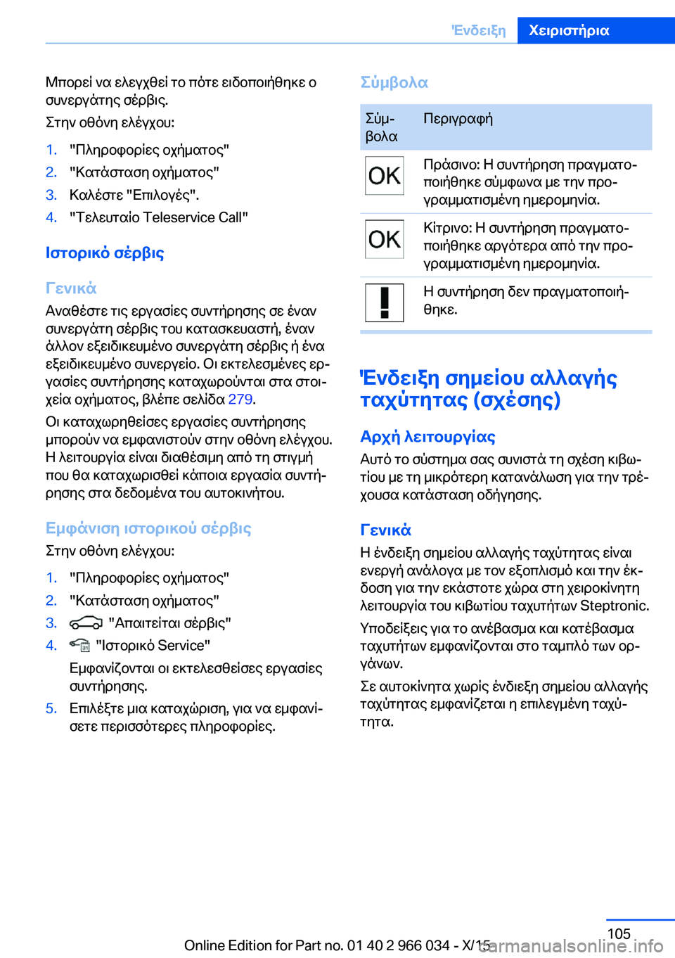 BMW X6 2016 ΟΔΗΓΌΣ ΧΡΉΣΗΣ (in Greek) Μπορεί να ελεγχθεί το πότε ειδοποιήθηκε ο
συνεργάτης σέρβις.
Στην οθόνη ελέγχου:1."Πληροφορίες οχήματος"2. BMW X6 2016 ΟΔΗΓΌΣ ΧΡΉΣΗΣ (in Greek) Μπορεί να ελεγχθεί το πότε ειδοποιήθηκε ο
συνεργάτης σέρβις.
Στην οθόνη ελέγχου:1."Πληροφορίες οχήματος"2.