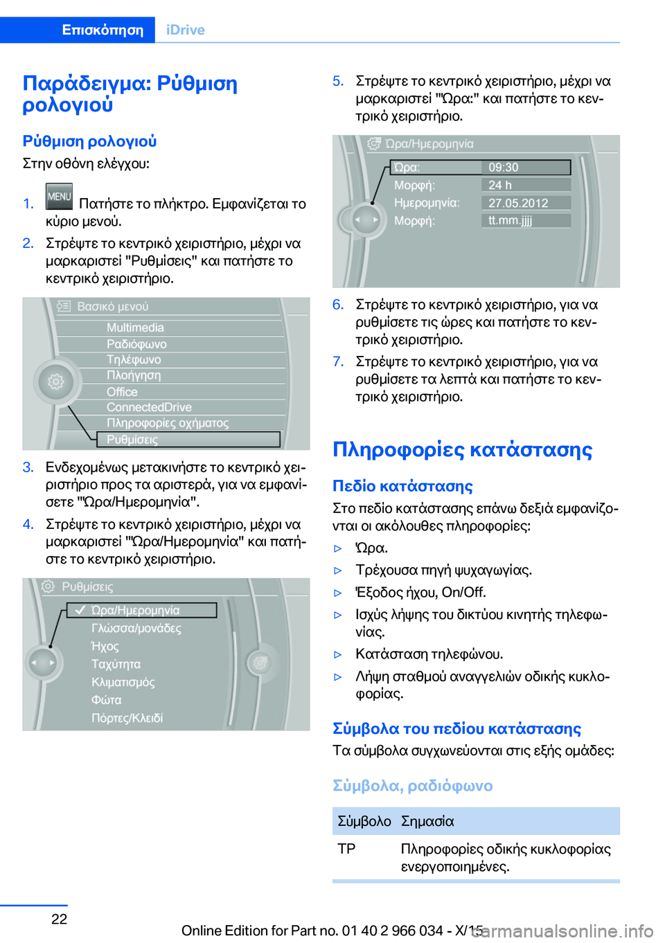BMW X6 2016 ΟΔΗΓΌΣ ΧΡΉΣΗΣ (in Greek) Παράδειγμα: Ρύθμιση
ρολογιού
Ρύθμιση ρολογιού
Στην οθόνη ελέγχου:1. Πατήστε το πλήκτρο. Εμφανίζεται το
κύριο BMW X6 2016 ΟΔΗΓΌΣ ΧΡΉΣΗΣ (in Greek) Παράδειγμα: Ρύθμιση
ρολογιού
Ρύθμιση ρολογιού
Στην οθόνη ελέγχου:1. Πατήστε το πλήκτρο. Εμφανίζεται το
κύριο
