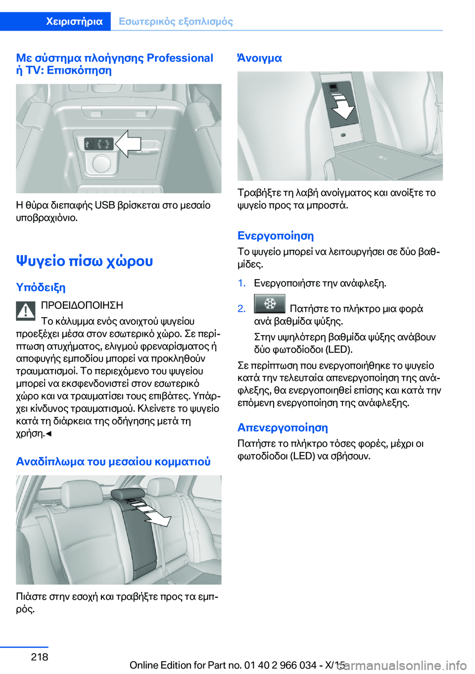 BMW X6 2016 ΟΔΗΓΌΣ ΧΡΉΣΗΣ (in Greek) Με σύστημα πλοήγησης Professional
ή TV: Επισκόπηση
Η θύρα διεπαφής USB βρίσκεται στο μεσαίο
υποβραχιόνιο.
Ψυγείο πίσω BMW X6 2016 ΟΔΗΓΌΣ ΧΡΉΣΗΣ (in Greek) Με σύστημα πλοήγησης Professional
ή TV: Επισκόπηση
Η θύρα διεπαφής USB βρίσκεται στο μεσαίο
υποβραχιόνιο.
Ψυγείο πίσω