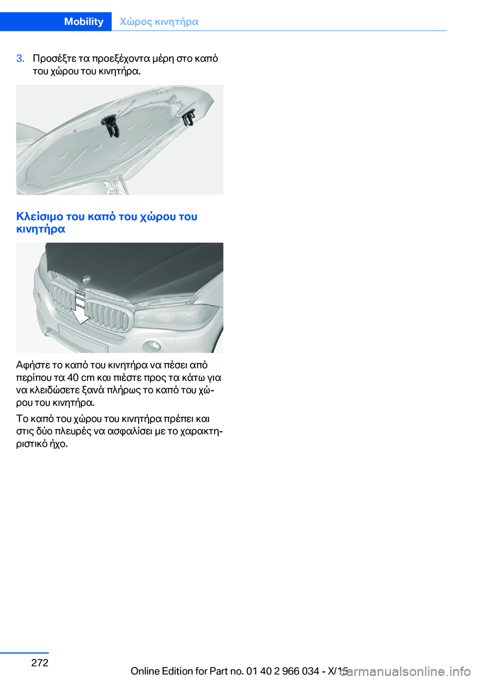 BMW X6 2016 ΟΔΗΓΌΣ ΧΡΉΣΗΣ (in Greek) 3.Προσέξτε τα προεξέχοντα μέρη στο καπό
του χώρου του κινητήρα.
Κλείσιμο του καπό του χώρου του
κινητήρα
Αφήστ BMW X6 2016 ΟΔΗΓΌΣ ΧΡΉΣΗΣ (in Greek) 3.Προσέξτε τα προεξέχοντα μέρη στο καπό
του χώρου του κινητήρα.
Κλείσιμο του καπό του χώρου του
κινητήρα
Αφήστ