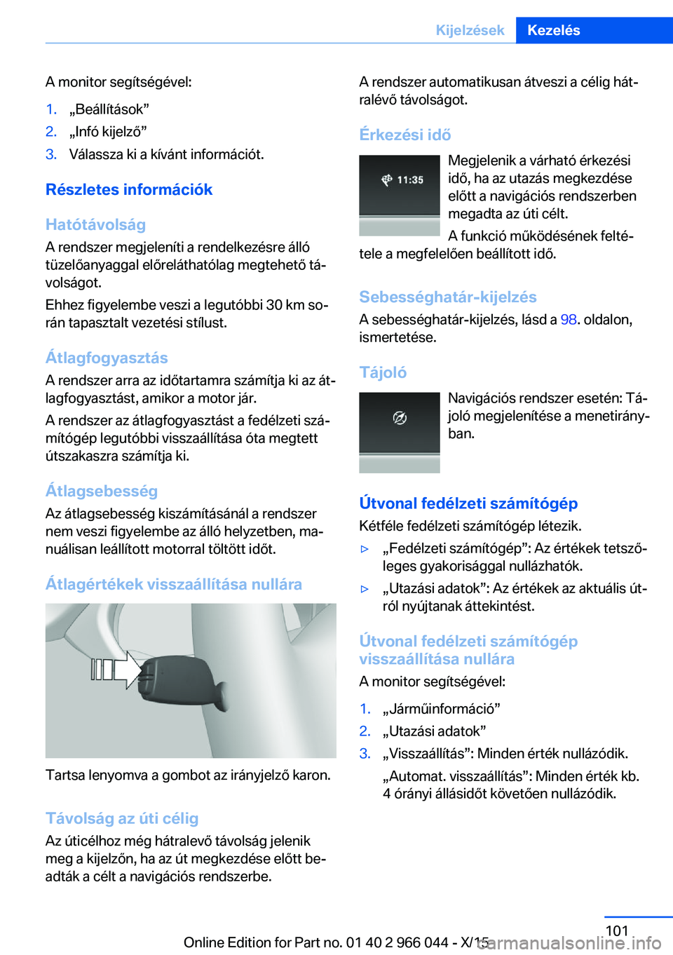 BMW X6 2016 Kezelési útmutató (in Hungarian) A monitor segítségével:1.„Beállítások”2.„Infó kijelző”3.Válassza ki a kívánt információt.
Részletes információk
Hatótávolság A rendszer megjeleníti a rendelkezésre állót BMW X6 2016 Kezelési útmutató (in Hungarian) A monitor segítségével:1.„Beállítások”2.„Infó kijelző”3.Válassza ki a kívánt információt.
Részletes információk
Hatótávolság A rendszer megjeleníti a rendelkezésre állót