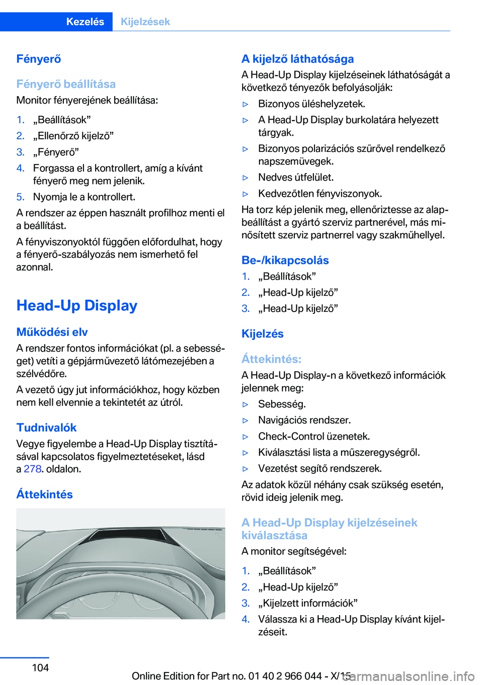 BMW X6 2016 Kezelési útmutató (in Hungarian) Fényerő
Fényerő beállítása
Monitor fényerejének beállítása:1.„Beállítások”2.„Ellenőrző kijelző”3.„Fényerő”4.Forgassa el a kontrollert, amíg a kívánt
fényerő meg ne BMW X6 2016 Kezelési útmutató (in Hungarian) Fényerő
Fényerő beállítása
Monitor fényerejének beállítása:1.„Beállítások”2.„Ellenőrző kijelző”3.„Fényerő”4.Forgassa el a kontrollert, amíg a kívánt
fényerő meg ne