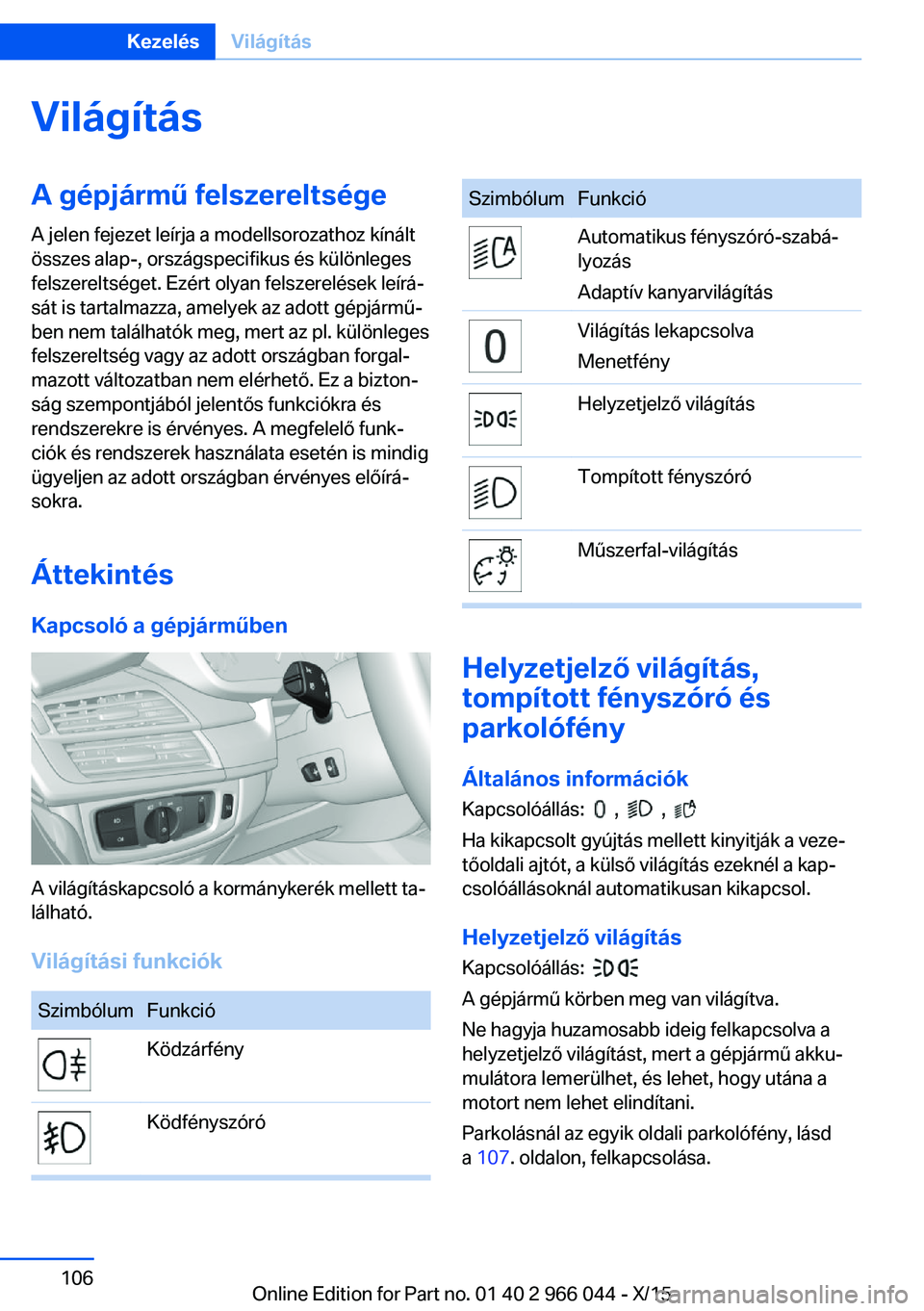 BMW X6 2016 Kezelési útmutató (in Hungarian) VilágításA gépjármű felszereltsége
A jelen fejezet leírja a modellsorozathoz kínált
összes alap-, országspecifikus és különleges
felszereltséget. Ezért olyan felszerelések leírá‐ BMW X6 2016 Kezelési útmutató (in Hungarian) VilágításA gépjármű felszereltsége
A jelen fejezet leírja a modellsorozathoz kínált
összes alap-, országspecifikus és különleges
felszereltséget. Ezért olyan felszerelések leírá‐