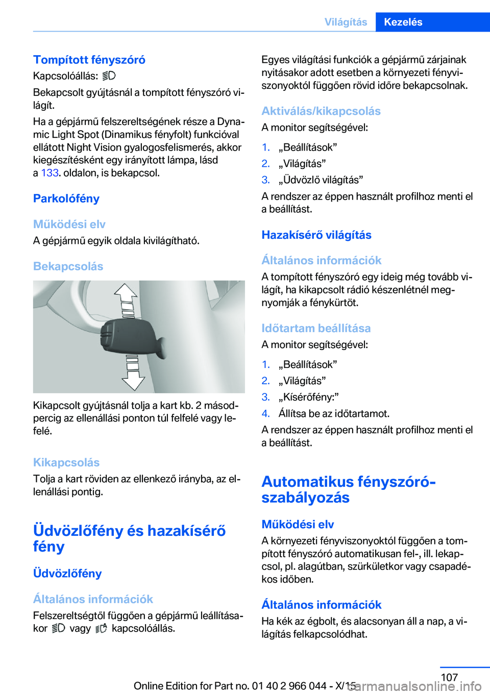 BMW X6 2016 Kezelési útmutató (in Hungarian) Tompított fényszóró
Kapcsolóállás:
Bekapcsolt gyújtásnál a tompított fényszóró vi‐
lágít.
Ha a gépjármű felszereltségének része a Dyna‐
mic Light Spot (Dinamikus fényfol BMW X6 2016 Kezelési útmutató (in Hungarian) Tompított fényszóró
Kapcsolóállás:
Bekapcsolt gyújtásnál a tompított fényszóró vi‐
lágít.
Ha a gépjármű felszereltségének része a Dyna‐
mic Light Spot (Dinamikus fényfol