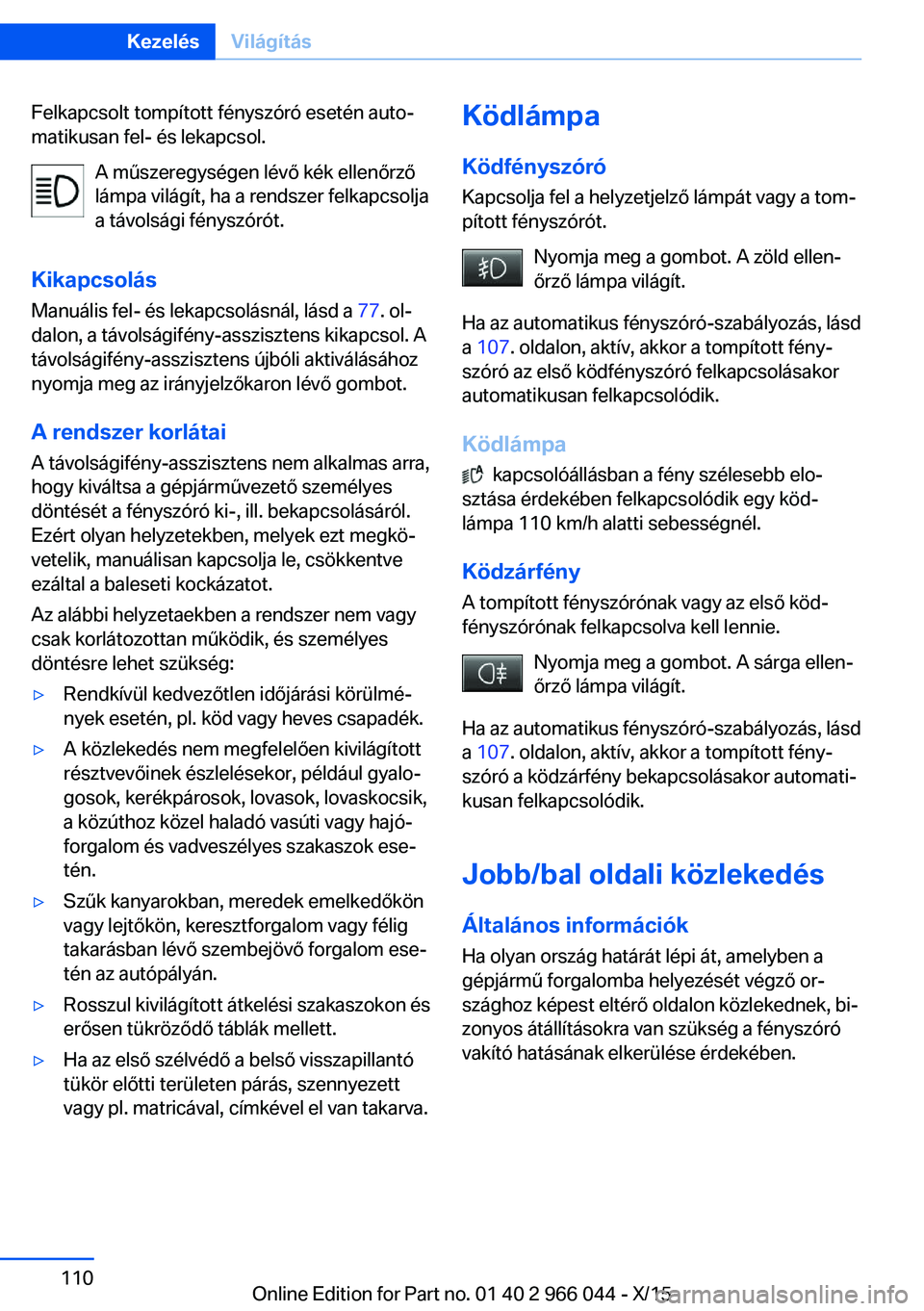 BMW X6 2016 Kezelési útmutató (in Hungarian) Felkapcsolt tompított fényszóró esetén auto‐
matikusan fel- és lekapcsol.
A műszeregységen lévő kék ellenőrző
lámpa világít, ha a rendszer felkapcsolja
a távolsági fényszórót.
K BMW X6 2016 Kezelési útmutató (in Hungarian) Felkapcsolt tompított fényszóró esetén auto‐
matikusan fel- és lekapcsol.
A műszeregységen lévő kék ellenőrző
lámpa világít, ha a rendszer felkapcsolja
a távolsági fényszórót.
K