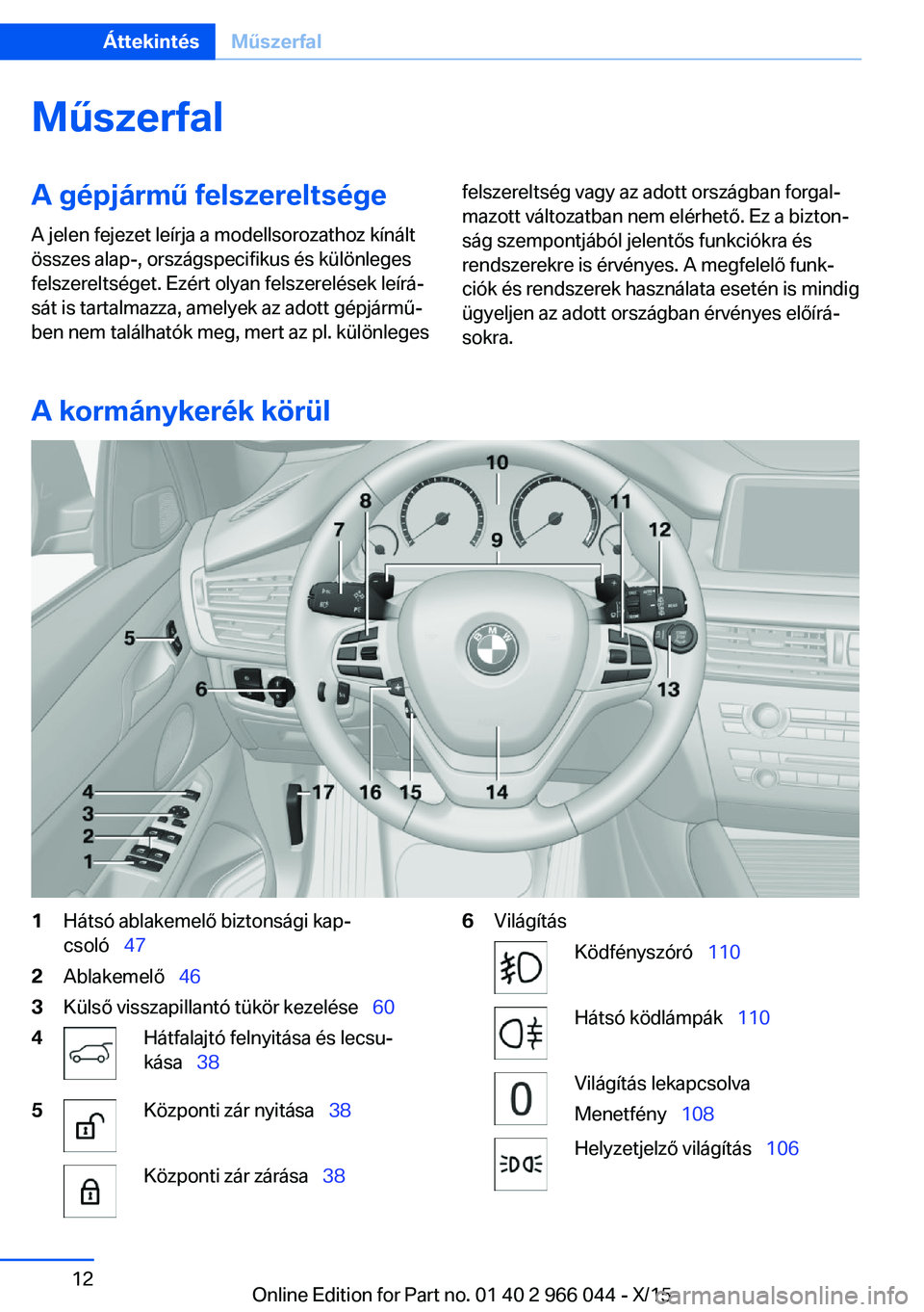 BMW X6 2016  Kezelési útmutató (in Hungarian) MűszerfalA gépjármű felszereltsége
A jelen fejezet leírja a modellsorozathoz kínált
összes alap-, országspecifikus és különleges
felszereltséget. Ezért olyan felszerelések leírá‐
s