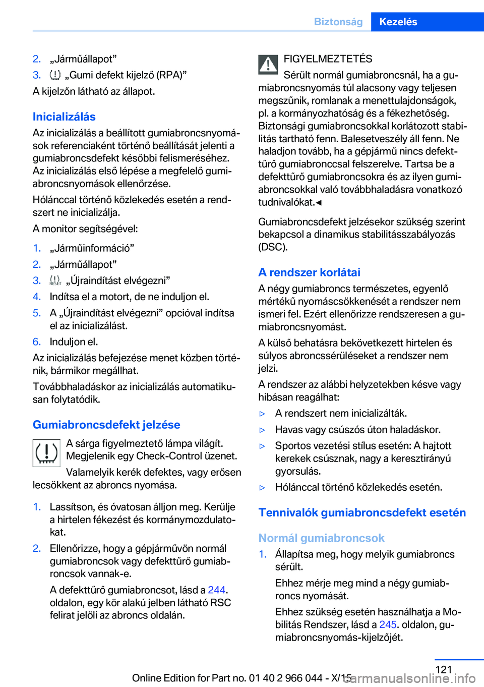 BMW X6 2016 Kezelési útmutató (in Hungarian) 2.„Járműállapot”3. „Gumi defekt kijelző (RPA)”
A kijelzőn látható az állapot.
Inicializálás
Az inicializálás a beállított gumiabroncsnyomá‐
sok referenciaként történő be BMW X6 2016 Kezelési útmutató (in Hungarian) 2.„Járműállapot”3. „Gumi defekt kijelző (RPA)”
A kijelzőn látható az állapot.
Inicializálás
Az inicializálás a beállított gumiabroncsnyomá‐
sok referenciaként történő be