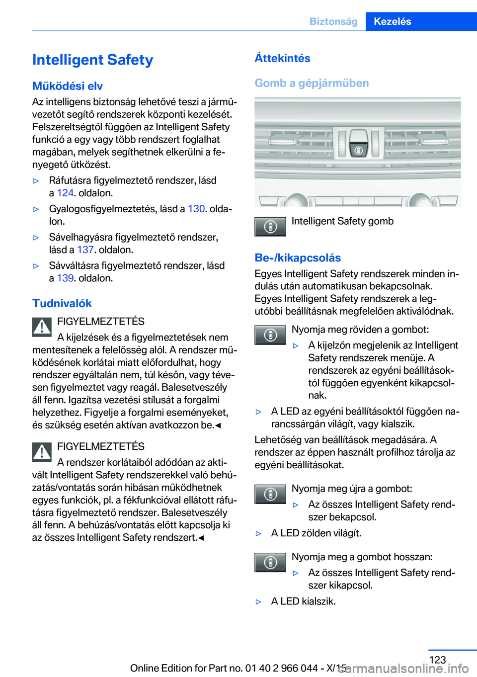 BMW X6 2016 Kezelési útmutató (in Hungarian) Intelligent SafetyMűködési elv
Az intelligens biztonság lehetővé teszi a jármű‐
vezetőt segítő rendszerek központi kezelését.
Felszereltségtől függően az Intelligent Safety
funkci BMW X6 2016 Kezelési útmutató (in Hungarian) Intelligent SafetyMűködési elv
Az intelligens biztonság lehetővé teszi a jármű‐
vezetőt segítő rendszerek központi kezelését.
Felszereltségtől függően az Intelligent Safety
funkci