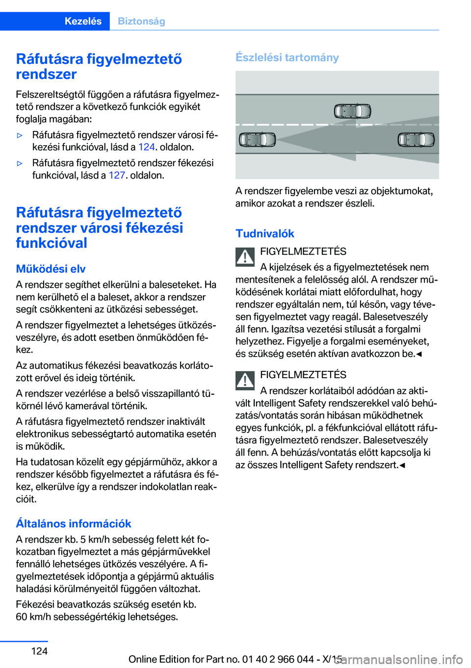BMW X6 2016 Kezelési útmutató (in Hungarian) Ráfutásra figyelmeztető
rendszer
Felszereltségtől függően a ráfutásra figyelmez‐
tető rendszer a következő funkciók egyikét
foglalja magában:▷Ráfutásra figyelmeztető rendszer vá BMW X6 2016 Kezelési útmutató (in Hungarian) Ráfutásra figyelmeztető
rendszer
Felszereltségtől függően a ráfutásra figyelmez‐
tető rendszer a következő funkciók egyikét
foglalja magában:▷Ráfutásra figyelmeztető rendszer vá