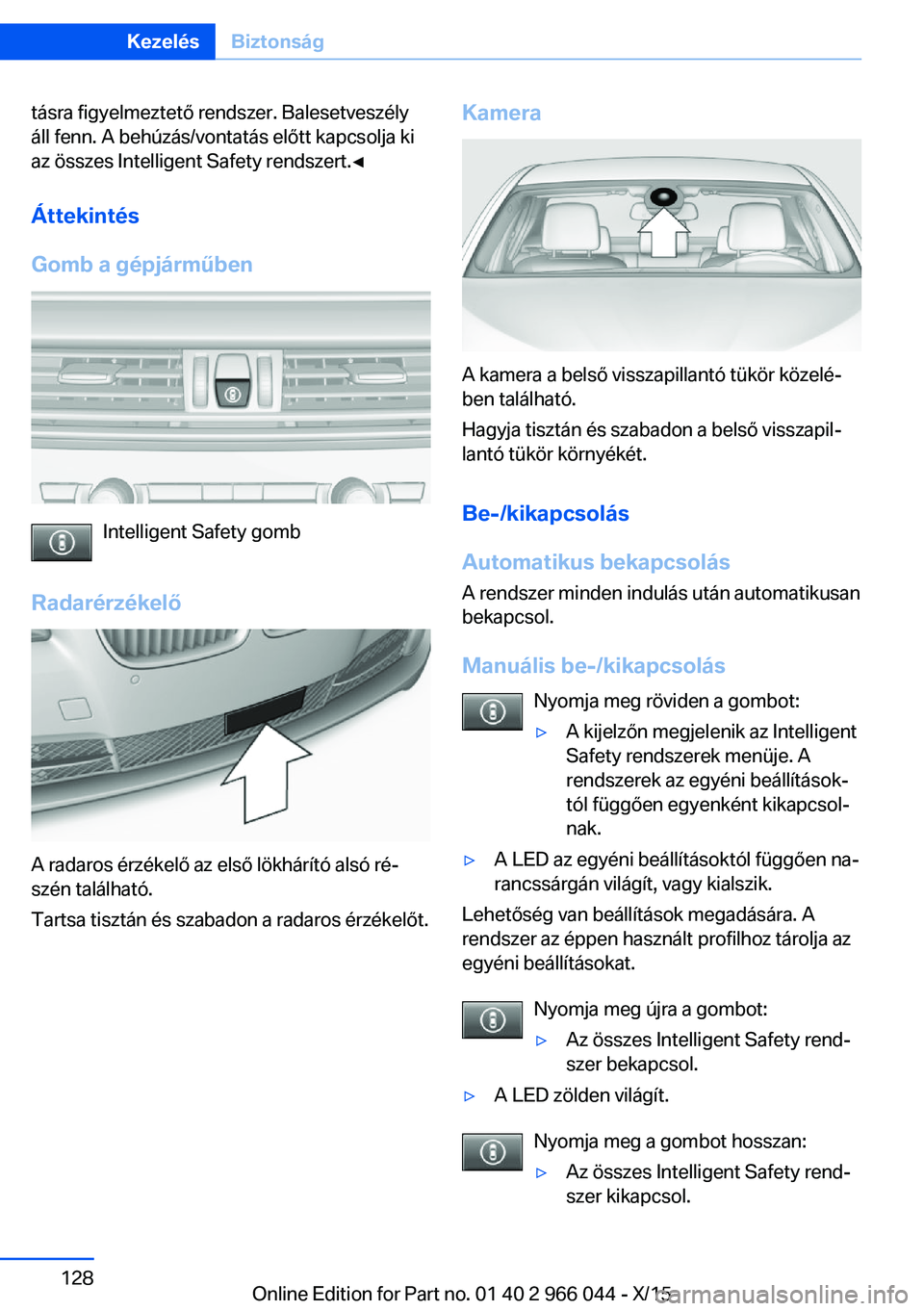 BMW X6 2016 Kezelési útmutató (in Hungarian) tásra figyelmeztető rendszer. Balesetveszély
áll fenn. A behúzás/vontatás előtt kapcsolja ki
az összes Intelligent Safety rendszert.◀
Áttekintés
Gomb a gépjárműben
Intelligent Safety g BMW X6 2016 Kezelési útmutató (in Hungarian) tásra figyelmeztető rendszer. Balesetveszély
áll fenn. A behúzás/vontatás előtt kapcsolja ki
az összes Intelligent Safety rendszert.◀
Áttekintés
Gomb a gépjárműben
Intelligent Safety g