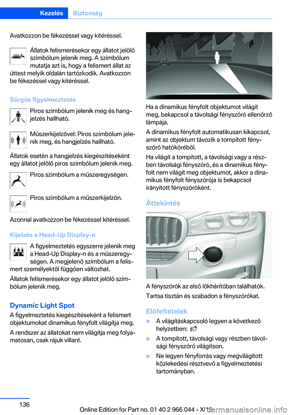 BMW X6 2016 Kezelési útmutató (in Hungarian) Avatkozzon be fékezéssel vagy kitéréssel.Állatok felismerésekor egy állatot jelölő
szimbólum jelenik meg. A szimbólum
mutatja azt is, hogy a felismert állat az
úttest melyik oldalán tart BMW X6 2016 Kezelési útmutató (in Hungarian) Avatkozzon be fékezéssel vagy kitéréssel.Állatok felismerésekor egy állatot jelölő
szimbólum jelenik meg. A szimbólum
mutatja azt is, hogy a felismert állat az
úttest melyik oldalán tart
