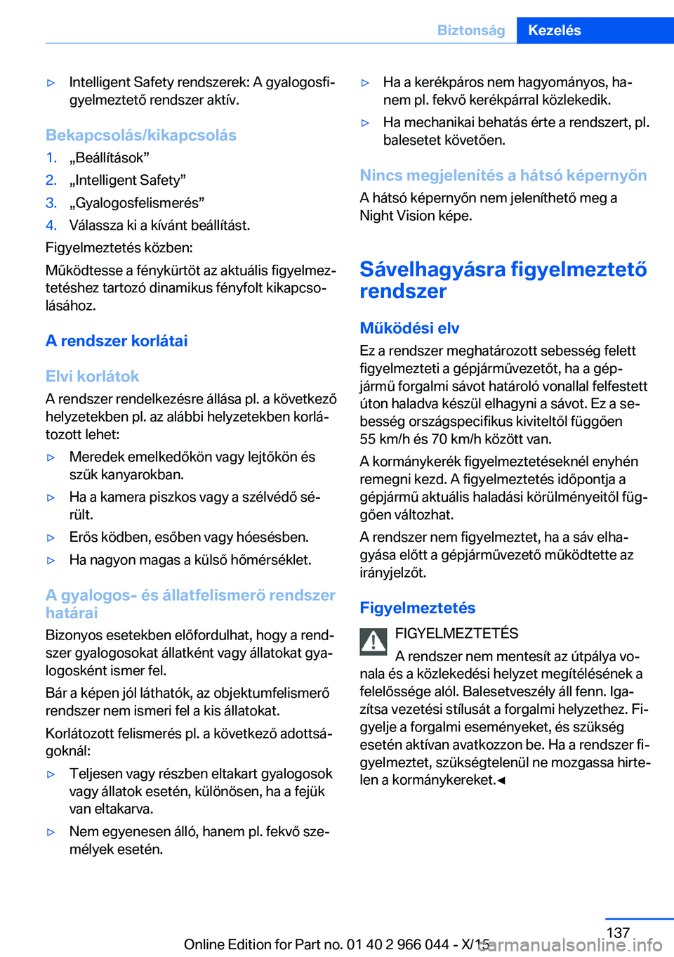 BMW X6 2016 Kezelési útmutató (in Hungarian) ▷Intelligent Safety rendszerek: A gyalogosfi‐
gyelmeztető rendszer aktív.
Bekapcsolás/kikapcsolás
1.„Beállítások”2.„Intelligent Safety”3.„Gyalogosfelismerés”4.Válassza ki a k BMW X6 2016 Kezelési útmutató (in Hungarian) ▷Intelligent Safety rendszerek: A gyalogosfi‐
gyelmeztető rendszer aktív.
Bekapcsolás/kikapcsolás
1.„Beállítások”2.„Intelligent Safety”3.„Gyalogosfelismerés”4.Válassza ki a k