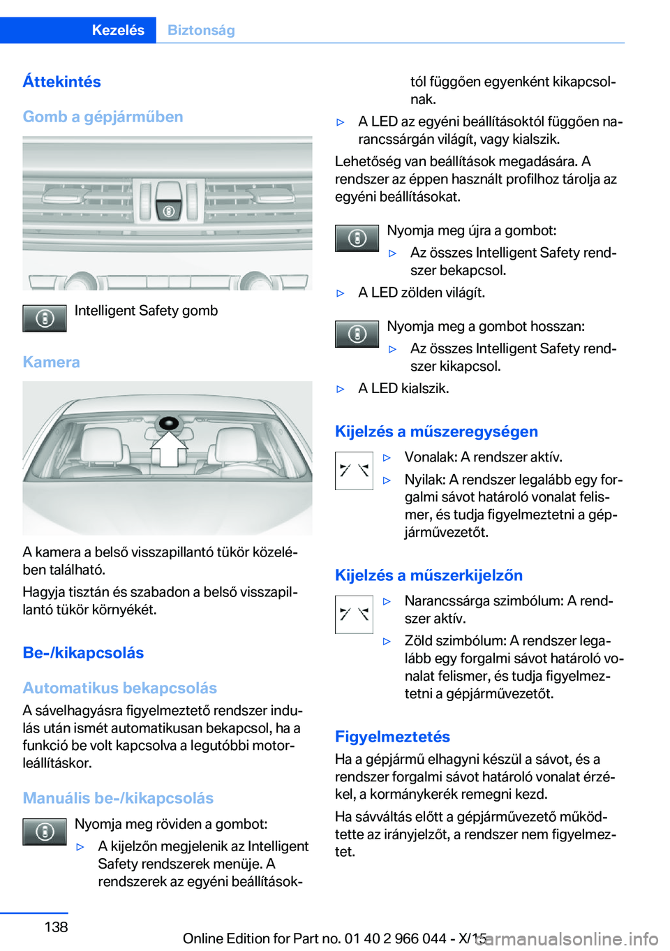 BMW X6 2016 Kezelési útmutató (in Hungarian) Áttekintés
Gomb a gépjárműben
Intelligent Safety gomb
Kamera
A kamera a belső visszapillantó tükör közelé‐
ben található.
Hagyja tisztán és szabadon a belső visszapil‐
lantó tük BMW X6 2016 Kezelési útmutató (in Hungarian) Áttekintés
Gomb a gépjárműben
Intelligent Safety gomb
Kamera
A kamera a belső visszapillantó tükör közelé‐
ben található.
Hagyja tisztán és szabadon a belső visszapil‐
lantó tük