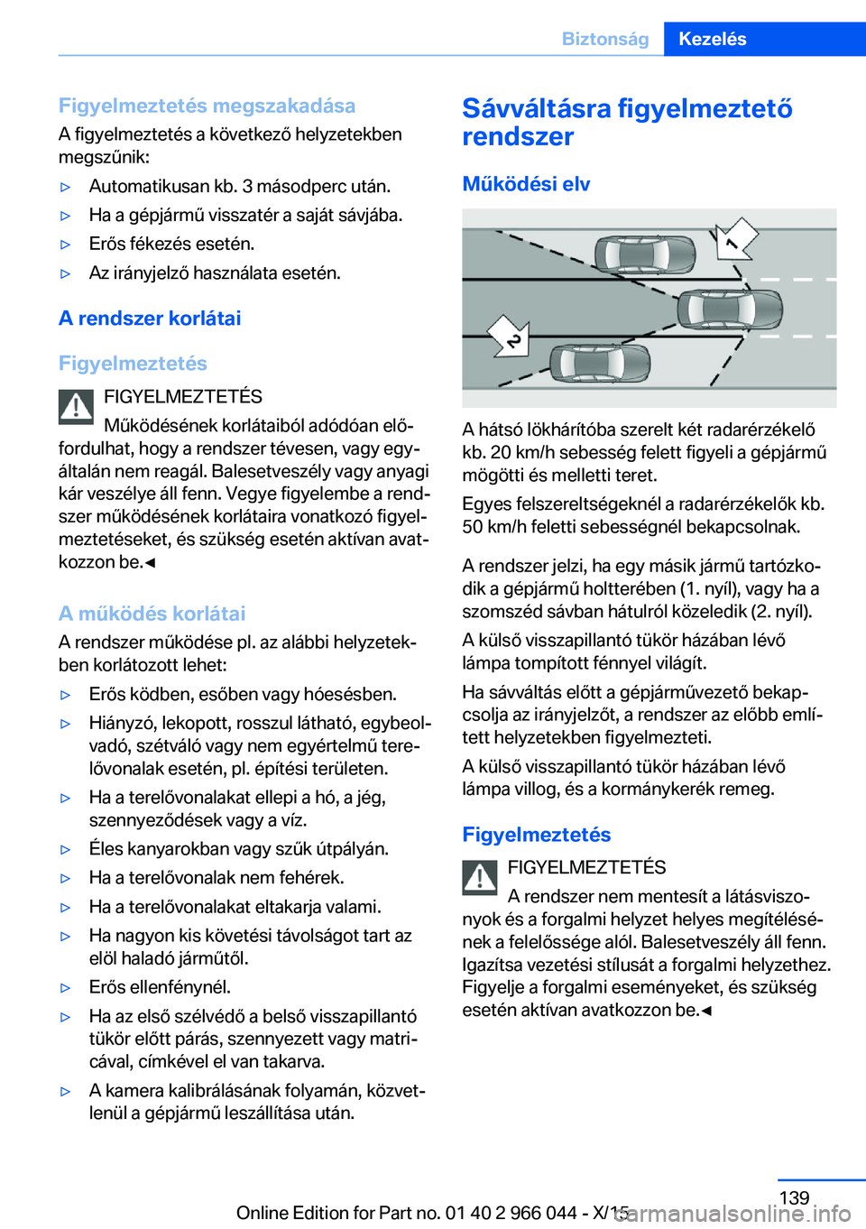 BMW X6 2016 Kezelési útmutató (in Hungarian) Figyelmeztetés megszakadásaA figyelmeztetés a következő helyzetekben
megszűnik:▷Automatikusan kb. 3 másodperc után.▷Ha a gépjármű visszatér a saját sávjába.▷Erős fékezés eseté BMW X6 2016 Kezelési útmutató (in Hungarian) Figyelmeztetés megszakadásaA figyelmeztetés a következő helyzetekben
megszűnik:▷Automatikusan kb. 3 másodperc után.▷Ha a gépjármű visszatér a saját sávjába.▷Erős fékezés eseté
