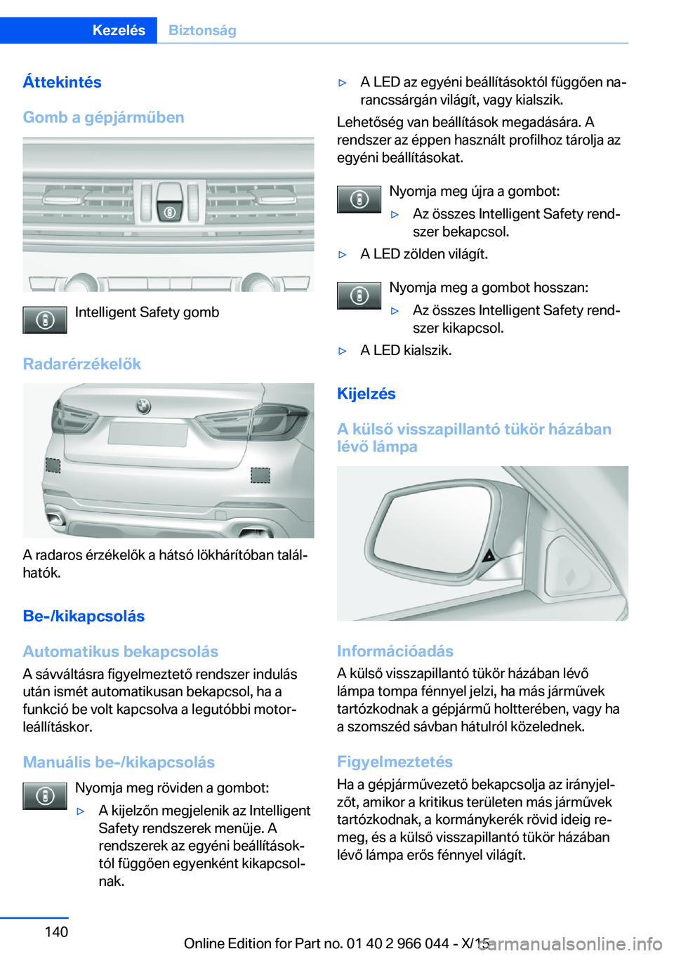BMW X6 2016 Kezelési útmutató (in Hungarian) Áttekintés
Gomb a gépjárműben
Intelligent Safety gomb
Radarérzékelők
A radaros érzékelők a hátsó lökhárítóban talál‐
hatók.
Be-/kikapcsolás
Automatikus bekapcsolás
A sávváltá BMW X6 2016 Kezelési útmutató (in Hungarian) Áttekintés
Gomb a gépjárműben
Intelligent Safety gomb
Radarérzékelők
A radaros érzékelők a hátsó lökhárítóban talál‐
hatók.
Be-/kikapcsolás
Automatikus bekapcsolás
A sávváltá