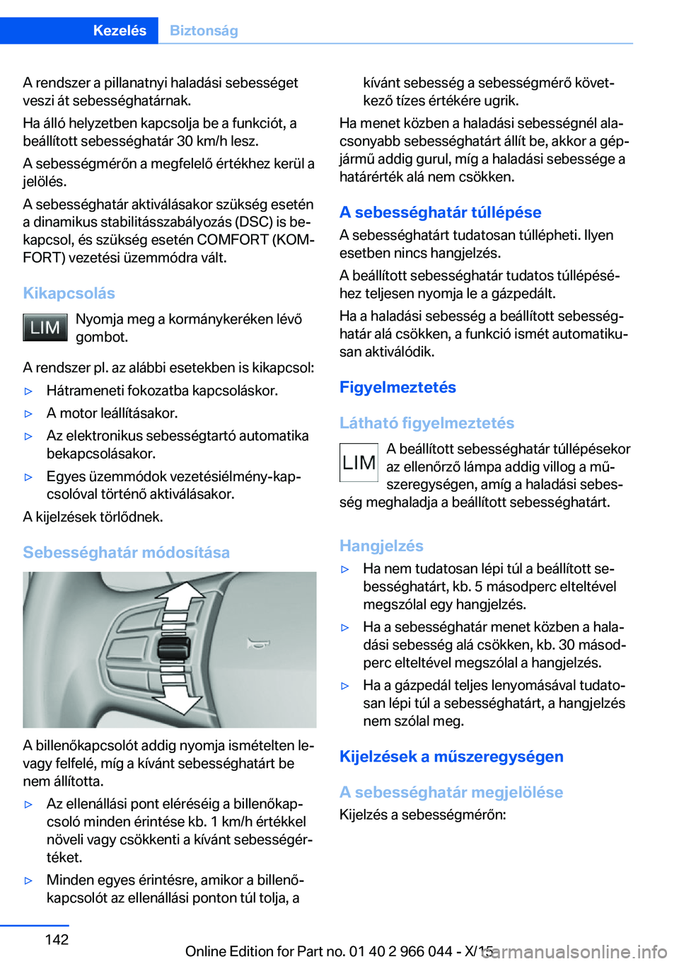 BMW X6 2016 Kezelési útmutató (in Hungarian) A rendszer a pillanatnyi haladási sebességet
veszi át sebességhatárnak.
Ha álló helyzetben kapcsolja be a funkciót, a
beállított sebességhatár 30 km/h lesz.
A sebességmérőn a megfelelő BMW X6 2016 Kezelési útmutató (in Hungarian) A rendszer a pillanatnyi haladási sebességet
veszi át sebességhatárnak.
Ha álló helyzetben kapcsolja be a funkciót, a
beállított sebességhatár 30 km/h lesz.
A sebességmérőn a megfelelő