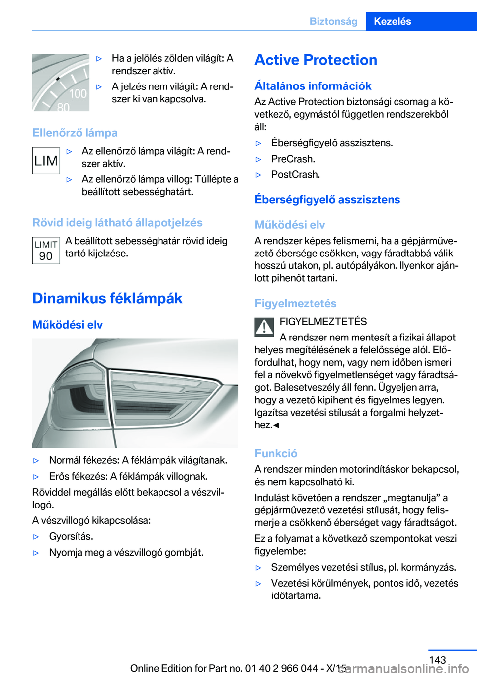BMW X6 2016 Kezelési útmutató (in Hungarian) ▷Ha a jelölés zölden világít: A
rendszer aktív.▷A jelzés nem világít: A rend‐
szer ki van kapcsolva.
Ellenőrző lámpa
▷Az ellenőrző lámpa világít: A rend‐
szer aktív.▷Az e BMW X6 2016 Kezelési útmutató (in Hungarian) ▷Ha a jelölés zölden világít: A
rendszer aktív.▷A jelzés nem világít: A rend‐
szer ki van kapcsolva.
Ellenőrző lámpa
▷Az ellenőrző lámpa világít: A rend‐
szer aktív.▷Az e