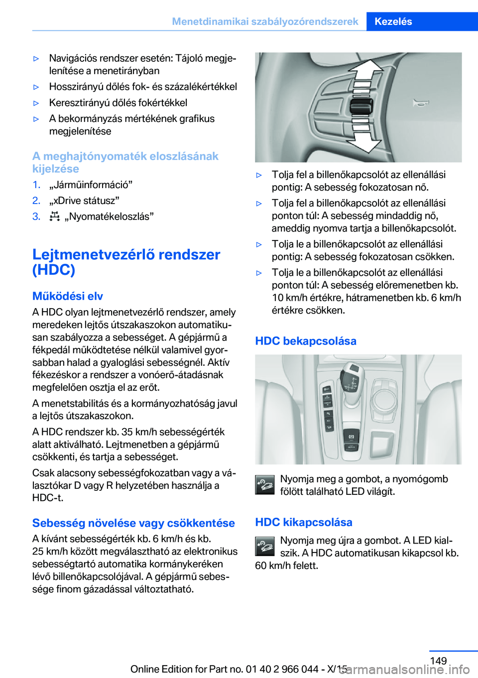 BMW X6 2016 Kezelési útmutató (in Hungarian) ▷Navigációs rendszer esetén: Tájoló megje‐
lenítése a menetirányban▷Hosszirányú dőlés fok- és százalékértékkel▷Keresztirányú dőlés fokértékkel▷A bekormányzás mérté BMW X6 2016 Kezelési útmutató (in Hungarian) ▷Navigációs rendszer esetén: Tájoló megje‐
lenítése a menetirányban▷Hosszirányú dőlés fok- és százalékértékkel▷Keresztirányú dőlés fokértékkel▷A bekormányzás mérté