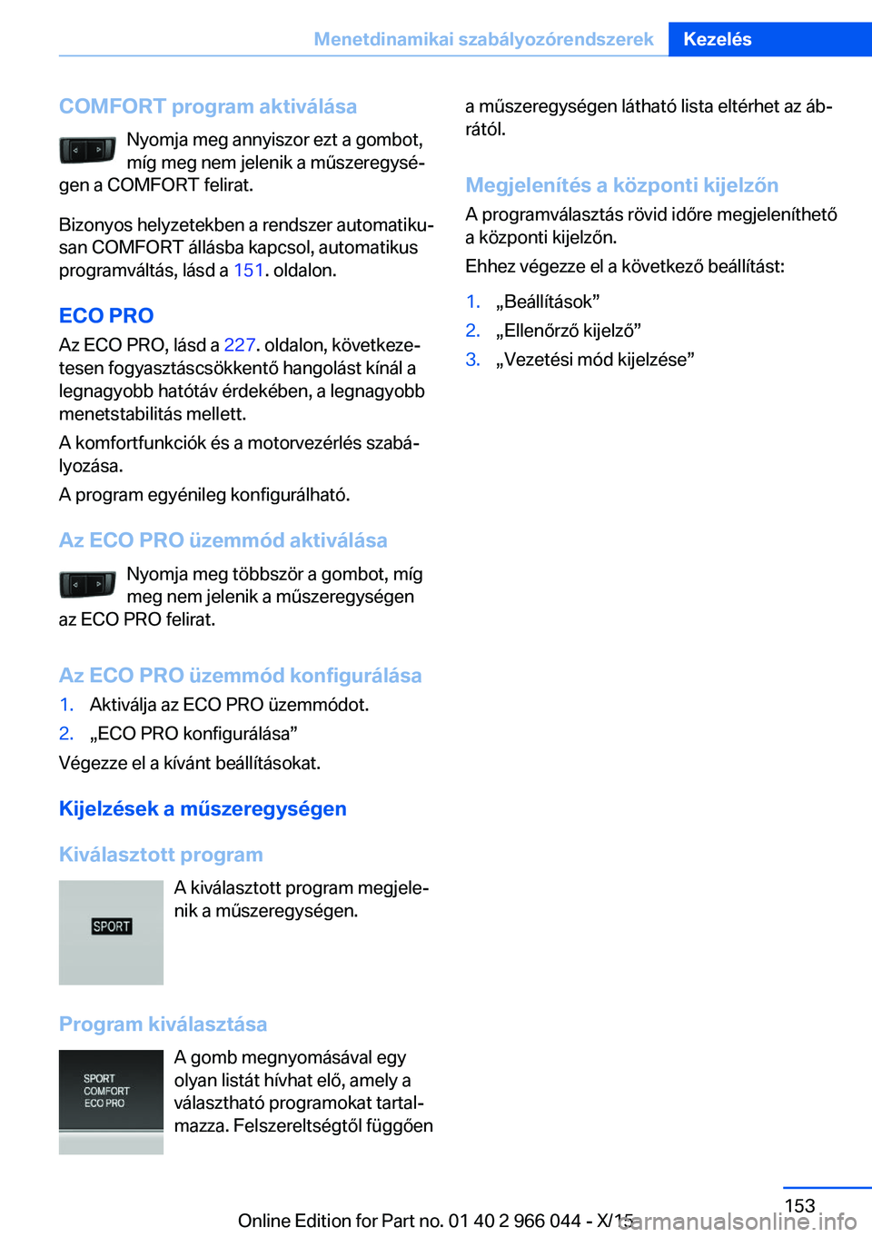 BMW X6 2016 Kezelési útmutató (in Hungarian) COMFORT program aktiválásaNyomja meg annyiszor ezt a gombot,
míg meg nem jelenik a műszeregysé‐
gen a COMFORT felirat.
Bizonyos helyzetekben a rendszer automatiku‐
san COMFORT állásba kapcs BMW X6 2016 Kezelési útmutató (in Hungarian) COMFORT program aktiválásaNyomja meg annyiszor ezt a gombot,
míg meg nem jelenik a műszeregysé‐
gen a COMFORT felirat.
Bizonyos helyzetekben a rendszer automatiku‐
san COMFORT állásba kapcs