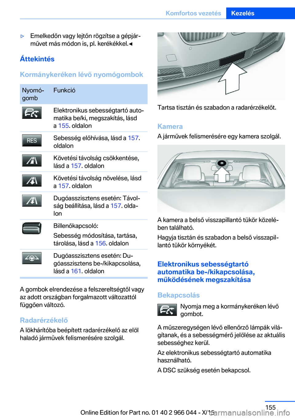 BMW X6 2016 Kezelési útmutató (in Hungarian) ▷Emelkedőn vagy lejtőn rögzítse a gépjár‐
művet más módon is, pl. kerékékkel.◀
Áttekintés
Kormánykeréken lévő nyomógombok
Nyomó‐
gombFunkcióElektronikus sebességtartó aut BMW X6 2016 Kezelési útmutató (in Hungarian) ▷Emelkedőn vagy lejtőn rögzítse a gépjár‐
művet más módon is, pl. kerékékkel.◀
Áttekintés
Kormánykeréken lévő nyomógombok
Nyomó‐
gombFunkcióElektronikus sebességtartó aut