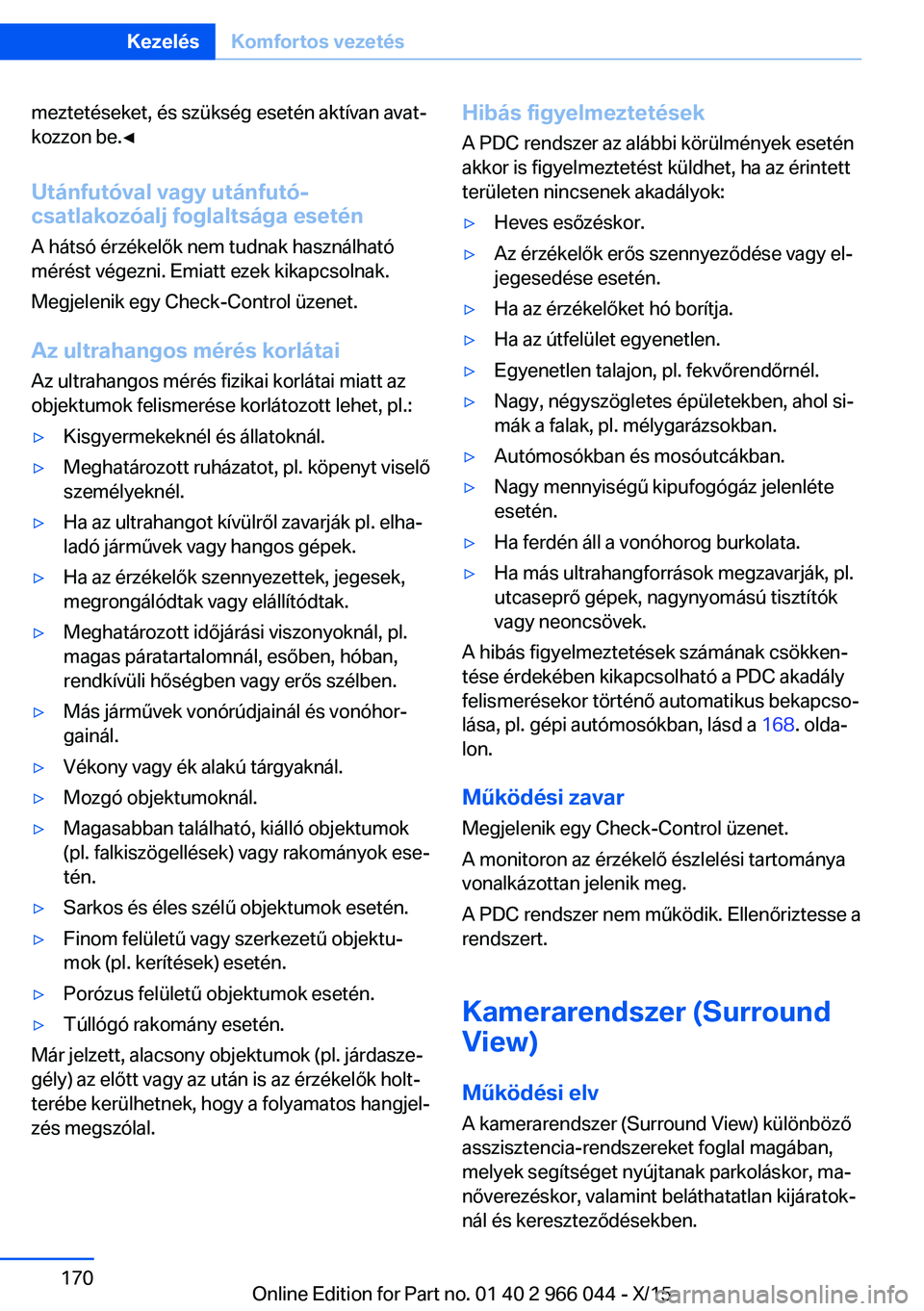 BMW X6 2016 Kezelési útmutató (in Hungarian) meztetéseket, és szükség esetén aktívan avat‐
kozzon be.◀
Utánfutóval vagy utánfutó-
csatlakozóalj foglaltsága esetén
A hátsó érzékelők nem tudnak használható
mérést végezni BMW X6 2016 Kezelési útmutató (in Hungarian) meztetéseket, és szükség esetén aktívan avat‐
kozzon be.◀
Utánfutóval vagy utánfutó-
csatlakozóalj foglaltsága esetén
A hátsó érzékelők nem tudnak használható
mérést végezni