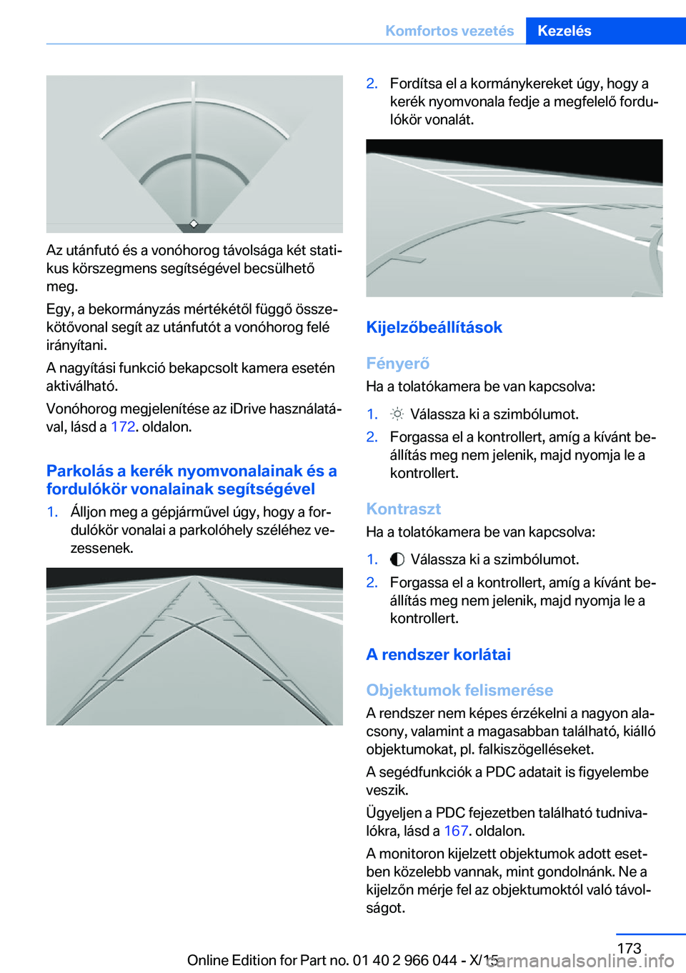 BMW X6 2016 Kezelési útmutató (in Hungarian) Az utánfutó és a vonóhorog távolsága két stati‐
kus körszegmens segítségével becsülhető
meg.
Egy, a bekormányzás mértékétől függő össze‐
kötővonal segít az utánfutót a v BMW X6 2016 Kezelési útmutató (in Hungarian) Az utánfutó és a vonóhorog távolsága két stati‐
kus körszegmens segítségével becsülhető
meg.
Egy, a bekormányzás mértékétől függő össze‐
kötővonal segít az utánfutót a v