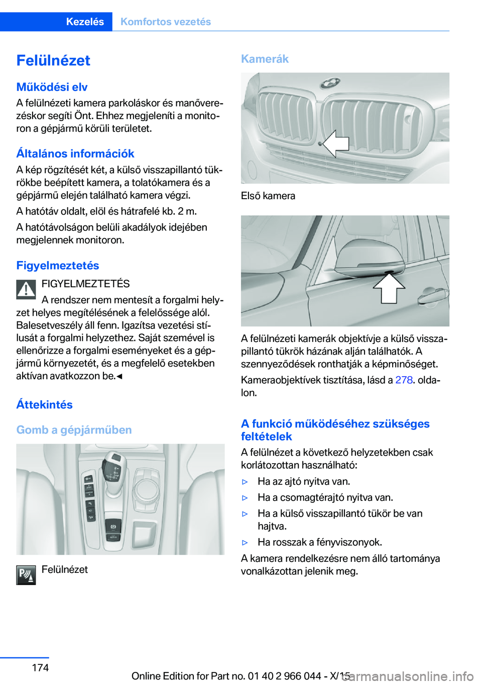 BMW X6 2016 Kezelési útmutató (in Hungarian) Felülnézet
Működési elv
A felülnézeti kamera parkoláskor és manővere‐
zéskor segíti Önt. Ehhez megjeleníti a monito‐
ron a gépjármű körüli területet.
Általános információk
BMW X6 2016 Kezelési útmutató (in Hungarian) Felülnézet
Működési elv
A felülnézeti kamera parkoláskor és manővere‐
zéskor segíti Önt. Ehhez megjeleníti a monito‐
ron a gépjármű körüli területet.
Általános információk