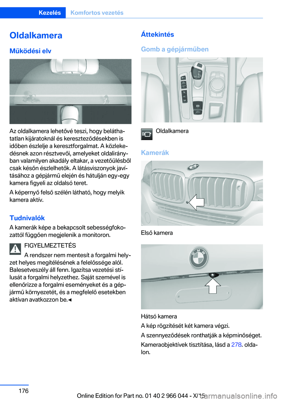 BMW X6 2016 Kezelési útmutató (in Hungarian) OldalkameraMűködési elv
Az oldalkamera lehetővé teszi, hogy belátha‐
tatlan kijáratoknál és kereszteződésekben is
időben észlelje a keresztforgalmat. A közleke‐
désnek azon résztve BMW X6 2016 Kezelési útmutató (in Hungarian) OldalkameraMűködési elv
Az oldalkamera lehetővé teszi, hogy belátha‐
tatlan kijáratoknál és kereszteződésekben is
időben észlelje a keresztforgalmat. A közleke‐
désnek azon résztve