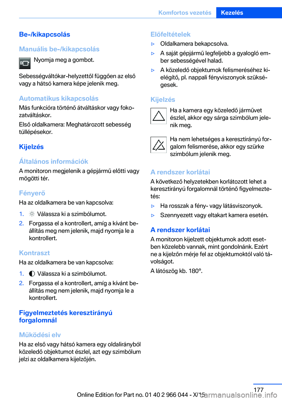 BMW X6 2016 Kezelési útmutató (in Hungarian) Be-/kikapcsolás
Manuális be-/kikapcsolás Nyomja meg a gombot.
Sebességváltókar-helyzettől függően az első
vagy a hátsó kamera képe jelenik meg.
Automatikus kikapcsolás Más funkcióra t BMW X6 2016 Kezelési útmutató (in Hungarian) Be-/kikapcsolás
Manuális be-/kikapcsolás Nyomja meg a gombot.
Sebességváltókar-helyzettől függően az első
vagy a hátsó kamera képe jelenik meg.
Automatikus kikapcsolás Más funkcióra t