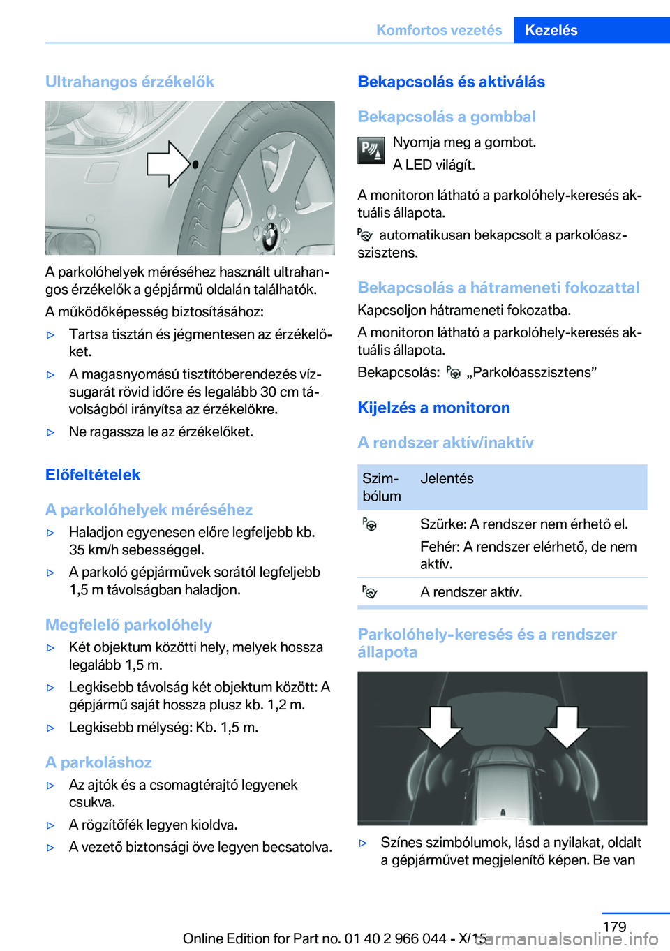 BMW X6 2016 Kezelési útmutató (in Hungarian) Ultrahangos érzékelők
A parkolóhelyek méréséhez használt ultrahan‐
gos érzékelők a gépjármű oldalán találhatók.
A működőképesség biztosításához:
▷Tartsa tisztán és jégm BMW X6 2016 Kezelési útmutató (in Hungarian) Ultrahangos érzékelők
A parkolóhelyek méréséhez használt ultrahan‐
gos érzékelők a gépjármű oldalán találhatók.
A működőképesség biztosításához:
▷Tartsa tisztán és jégm