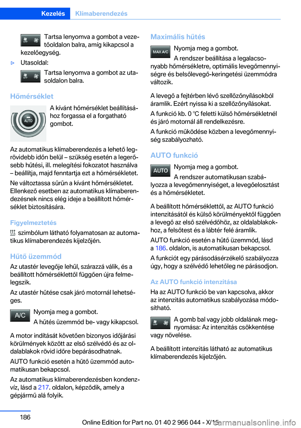 BMW X6 2016 Kezelési útmutató (in Hungarian) Tartsa lenyomva a gombot a veze‐
tőoldalon balra, amíg kikapcsol a
kezelőegység.▷Utasoldal:
Tartsa lenyomva a gombot az uta‐
soldalon balra.
Hőmérséklet
A kívánt hőmérséklet beállí BMW X6 2016 Kezelési útmutató (in Hungarian) Tartsa lenyomva a gombot a veze‐
tőoldalon balra, amíg kikapcsol a
kezelőegység.▷Utasoldal:
Tartsa lenyomva a gombot az uta‐
soldalon balra.
Hőmérséklet
A kívánt hőmérséklet beállí