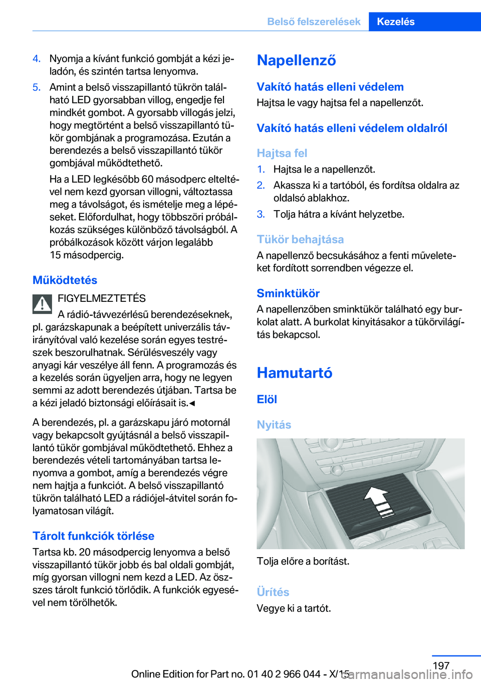 BMW X6 2016 Kezelési útmutató (in Hungarian) 4.Nyomja a kívánt funkció gombját a kézi je‐
ladón, és szintén tartsa lenyomva.5.Amint a belső visszapillantó tükrön talál‐
ható LED gyorsabban villog, engedje fel
mindkét gombot. A BMW X6 2016 Kezelési útmutató (in Hungarian) 4.Nyomja a kívánt funkció gombját a kézi je‐
ladón, és szintén tartsa lenyomva.5.Amint a belső visszapillantó tükrön talál‐
ható LED gyorsabban villog, engedje fel
mindkét gombot. A