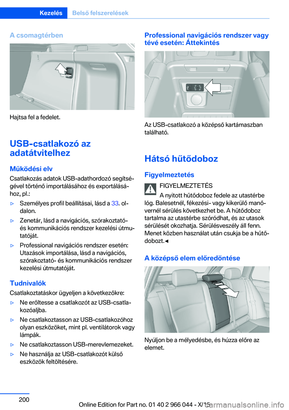 BMW X6 2016 Kezelési útmutató (in Hungarian) A csomagtérben
Hajtsa fel a fedelet.
USB-csatlakozó az
adatátvitelhez
Működési elv
Csatlakozás adatok USB-adathordozó segítsé‐
gével történő importálásához és exportálásá‐
hoz BMW X6 2016 Kezelési útmutató (in Hungarian) A csomagtérben
Hajtsa fel a fedelet.
USB-csatlakozó az
adatátvitelhez
Működési elv
Csatlakozás adatok USB-adathordozó segítsé‐
gével történő importálásához és exportálásá‐
hoz