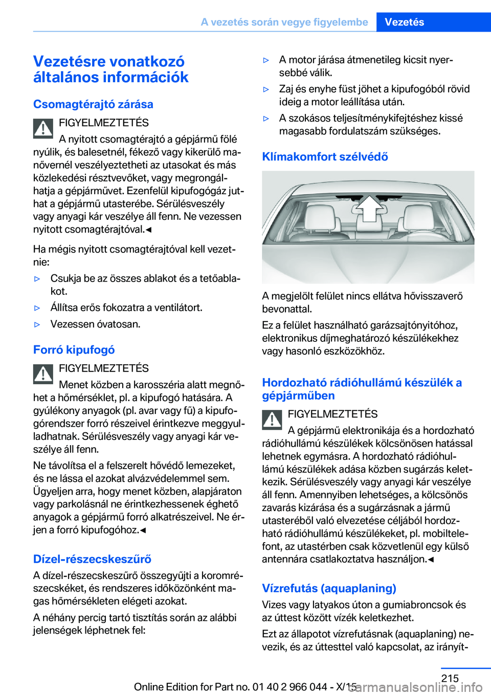 BMW X6 2016 Kezelési útmutató (in Hungarian) Vezetésre vonatkozó
általános információk
Csomagtérajtó zárása FIGYELMEZTETÉS
A nyitott csomagtérajtó a gépjármű fölé
nyúlik, és balesetnél, fékező vagy kikerülő ma‐
nővern BMW X6 2016 Kezelési útmutató (in Hungarian) Vezetésre vonatkozó
általános információk
Csomagtérajtó zárása FIGYELMEZTETÉS
A nyitott csomagtérajtó a gépjármű fölé
nyúlik, és balesetnél, fékező vagy kikerülő ma‐
nővern