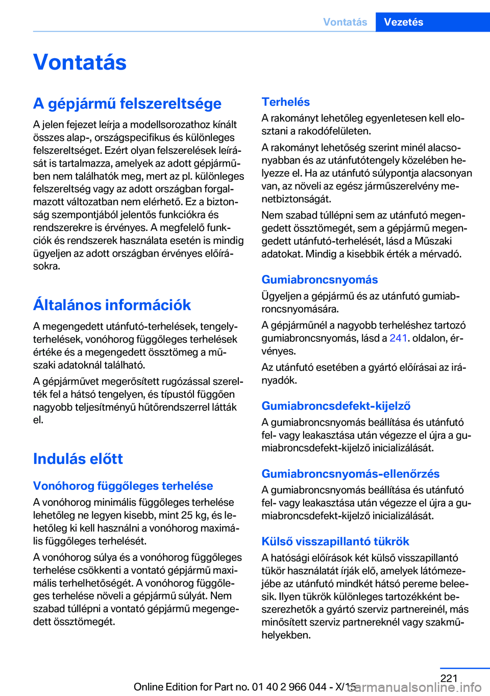 BMW X6 2016  Kezelési útmutató (in Hungarian) VontatásA gépjármű felszereltsége
A jelen fejezet leírja a modellsorozathoz kínált
összes alap-, országspecifikus és különleges
felszereltséget. Ezért olyan felszerelések leírá‐
s