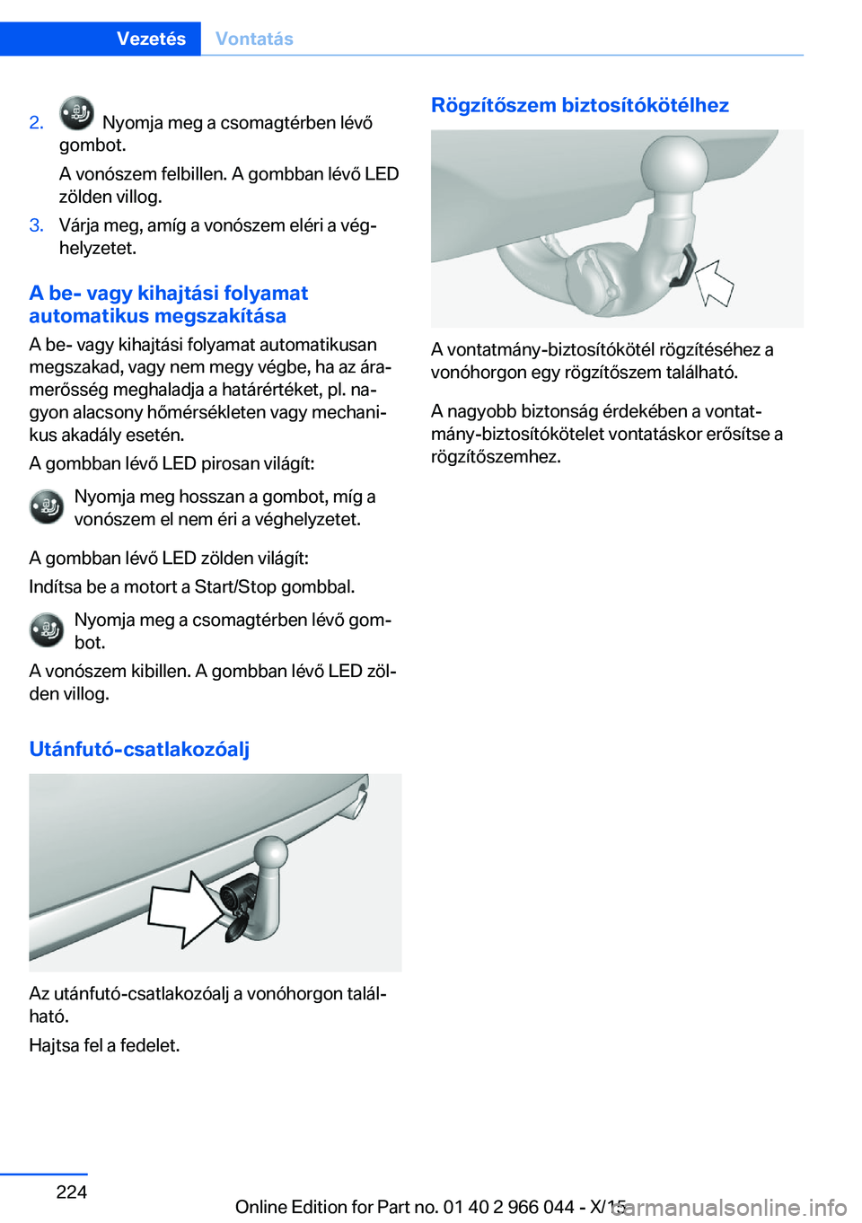 BMW X6 2016  Kezelési útmutató (in Hungarian) 2.  Nyomja meg a csomagtérben lévő
gombot.
A vonószem felbillen. A gombban lévő LED
zölden villog.3.Várja meg, amíg a vonószem eléri a vég‐
helyzetet.
A be- vagy kihajtási folyamat
auto