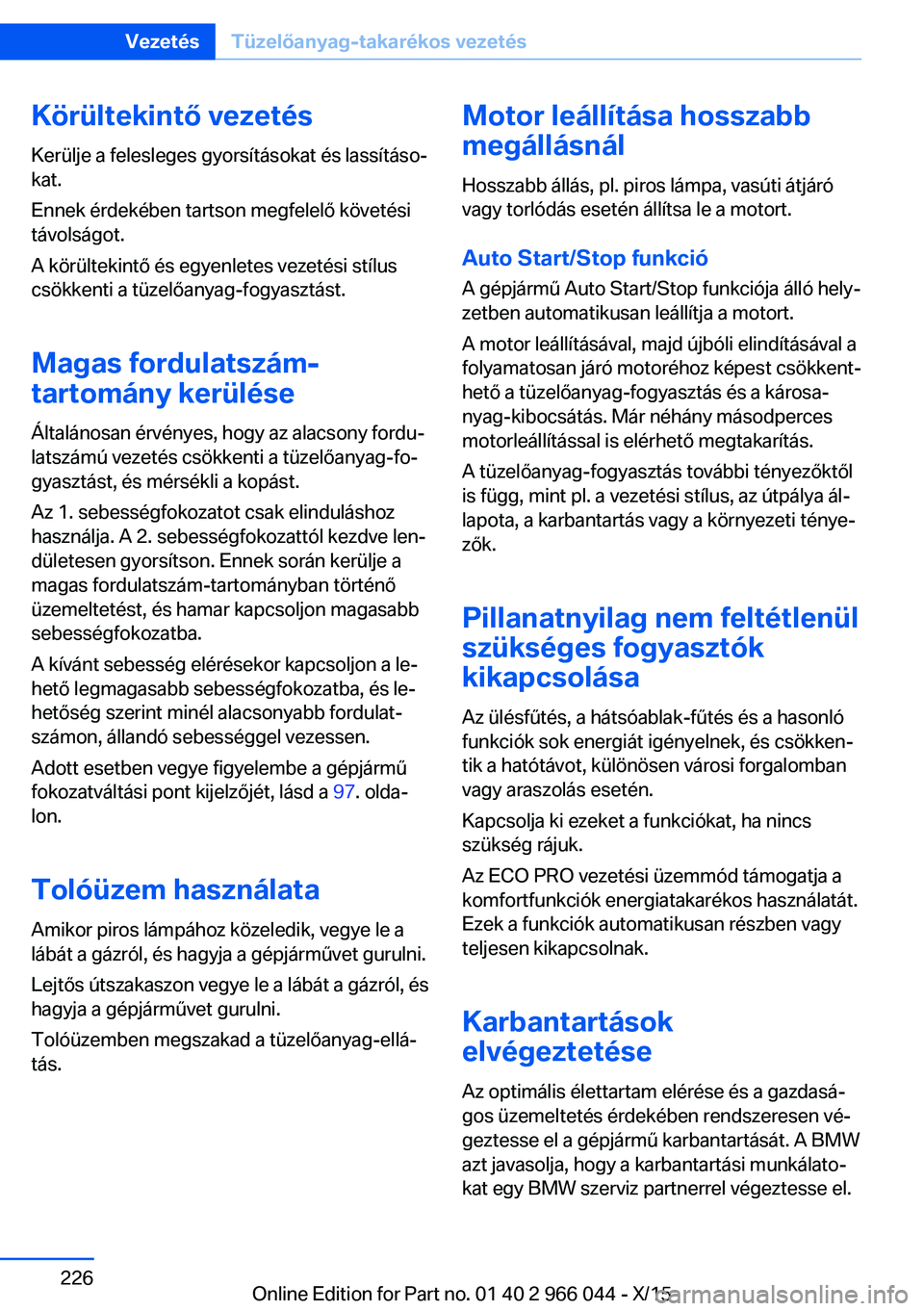 BMW X6 2016  Kezelési útmutató (in Hungarian) Körültekintő vezetés
Kerülje a felesleges gyorsításokat és lassításo‐
kat.
Ennek érdekében tartson megfelelő követési
távolságot.
A körültekintő és egyenletes vezetési stílus
