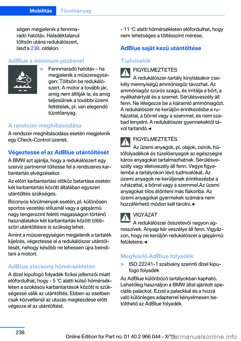 BMW X6 2016 Kezelési útmutató (in Hungarian) ségen megjelenik a fennma‐
radó hatótáv. Haladéktalanul
töltsön utána redukálószert,
lásd a 238. oldalon.
AdBlue a minimum jelzésnél
▷Fennmaradó hatótáv – ha
megjelenik a műsze BMW X6 2016 Kezelési útmutató (in Hungarian) ségen megjelenik a fennma‐
radó hatótáv. Haladéktalanul
töltsön utána redukálószert,
lásd a 238. oldalon.
AdBlue a minimum jelzésnél
▷Fennmaradó hatótáv – ha
megjelenik a műsze
