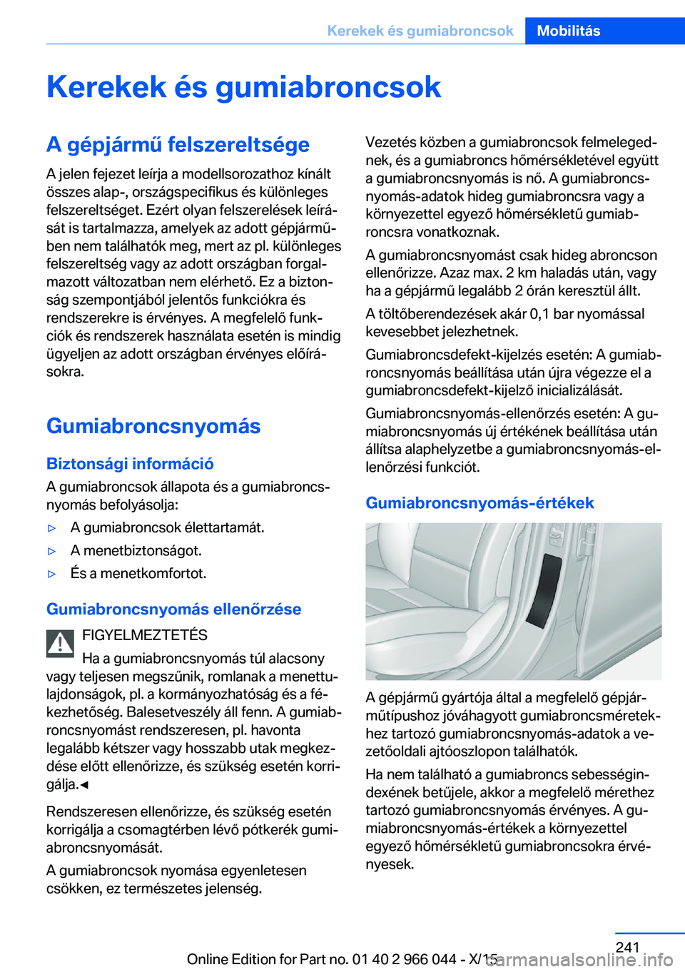BMW X6 2016  Kezelési útmutató (in Hungarian) Kerekek és gumiabroncsokA gépjármű felszereltségeA jelen fejezet leírja a modellsorozathoz kínált
összes alap-, országspecifikus és különleges
felszereltséget. Ezért olyan felszerelése