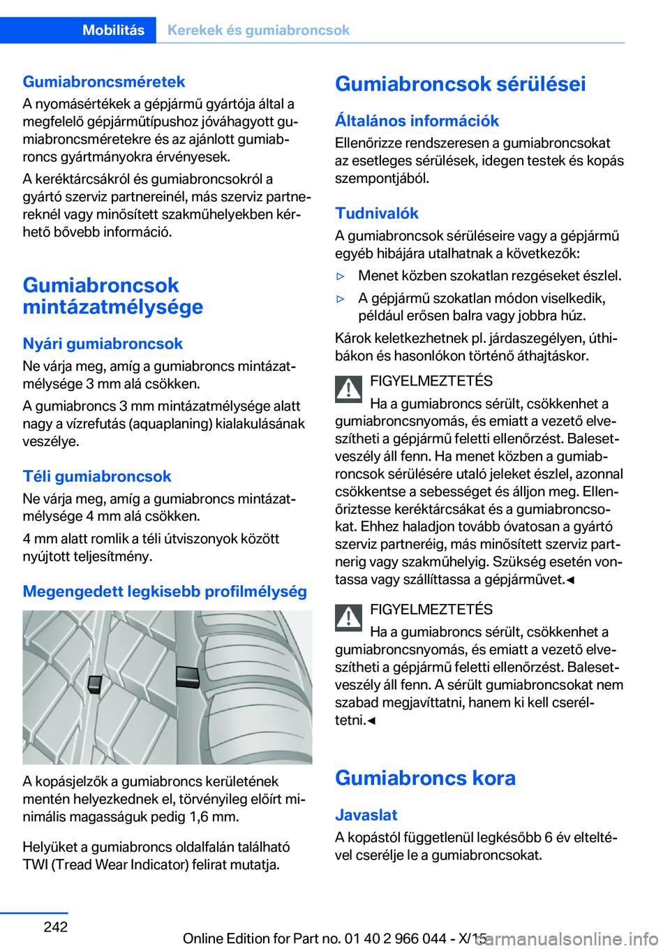 BMW X6 2016  Kezelési útmutató (in Hungarian) GumiabroncsméretekA nyomásértékek a gépjármű gyártója által amegfelelő gépjárműtípushoz jóváhagyott gu‐
miabroncsméretekre és az ajánlott gumiab‐
roncs gyártmányokra érvény