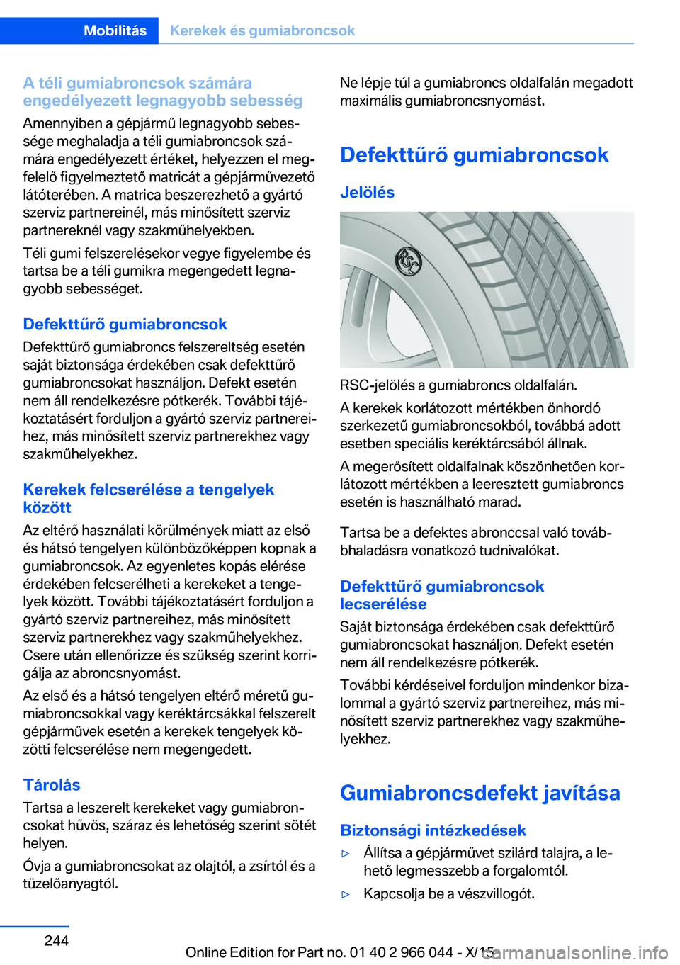 BMW X6 2016  Kezelési útmutató (in Hungarian) A téli gumiabroncsok számára
engedélyezett legnagyobb sebesség
Amennyiben a gépjármű legnagyobb sebes‐
sége meghaladja a téli gumiabroncsok szá‐
mára engedélyezett értéket, helyezze
