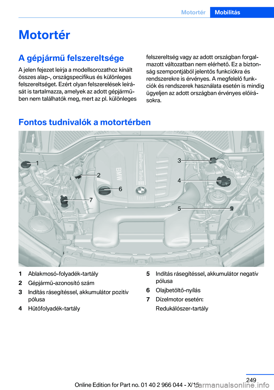 BMW X6 2016  Kezelési útmutató (in Hungarian) MotortérA gépjármű felszereltségeA jelen fejezet leírja a modellsorozathoz kínált
összes alap-, országspecifikus és különleges
felszereltséget. Ezért olyan felszerelések leírá‐
sá