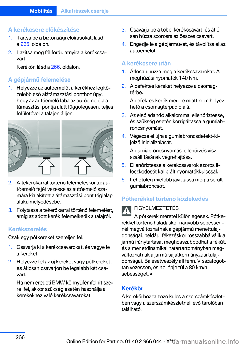 BMW X6 2016  Kezelési útmutató (in Hungarian) A kerékcsere előkészítése1.Tartsa be a biztonsági előírásokat, lásd
a  265 . oldalon.2.Lazítsa meg fél fordulatnyira a kerékcsa‐
vart.
Kerékőr, lásd a  266. oldalon.
A gépjármű fe
