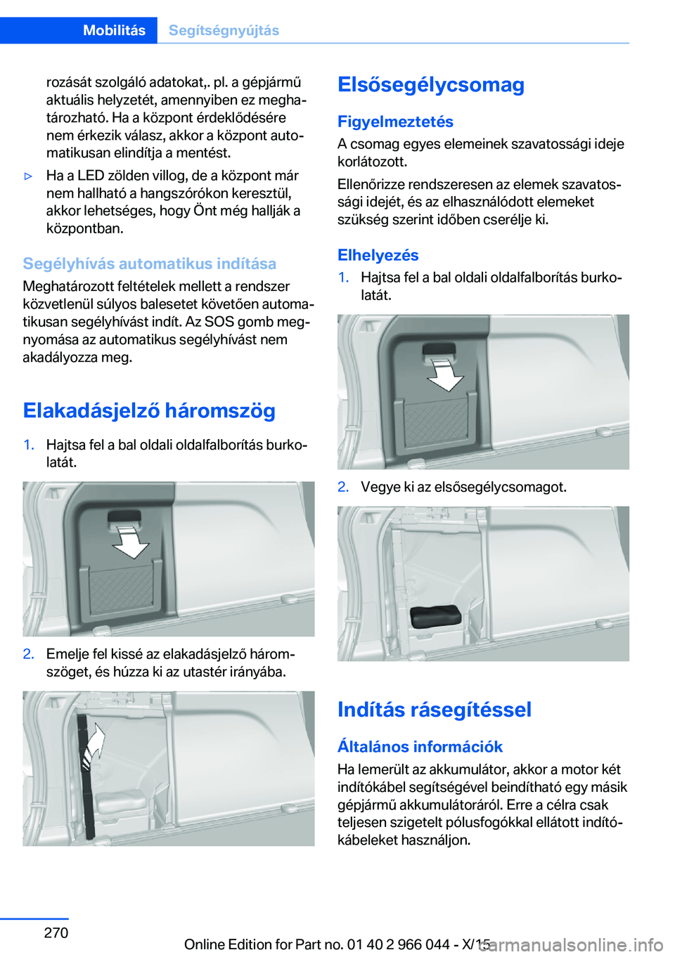 BMW X6 2016  Kezelési útmutató (in Hungarian) rozását szolgáló adatokat,. pl. a gépjármű
aktuális helyzetét, amennyiben ez megha‐
tározható. Ha a központ érdeklődésére
nem érkezik válasz, akkor a központ auto‐
matikusan eli