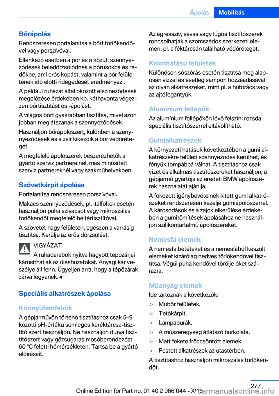 BMW X6 2016  Kezelési útmutató (in Hungarian) BőrápolásRendszeresen portalanítsa a bőrt törlőkendő‐
vel vagy porszívóval.
Ellenkező esetben a por és a közúti szennye‐
ződések beledörzsölődnek a pórusokba és re‐
dőkbe, 