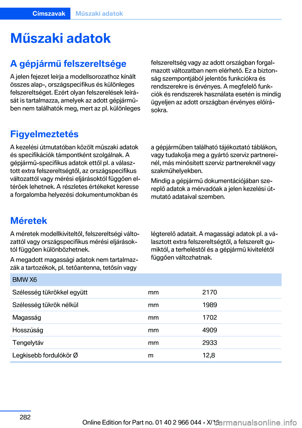 BMW X6 2016  Kezelési útmutató (in Hungarian) Műszaki adatokA gépjármű felszereltségeA jelen fejezet leírja a modellsorozathoz kínált
összes alap-, országspecifikus és különleges
felszereltséget. Ezért olyan felszerelések leírá